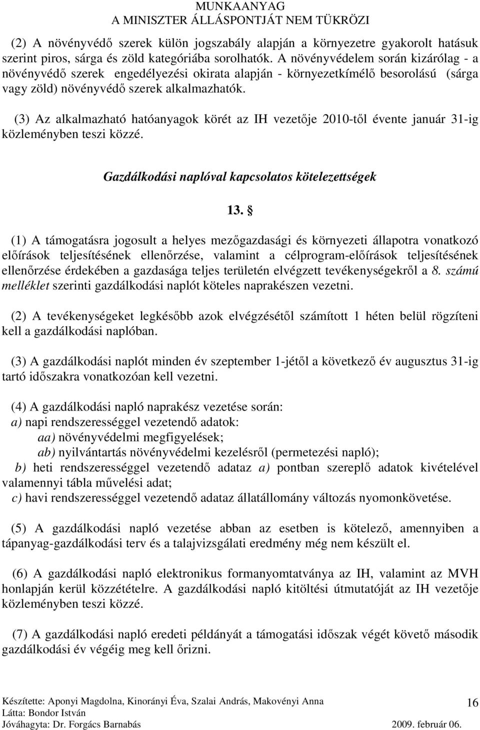 (3) Az alkalmazható hatóanyagok körét az IH vezetıje 2010-tıl évente január 31-ig közleményben teszi közzé. Gazdálkodási naplóval kapcsolatos kötelezettségek 13.