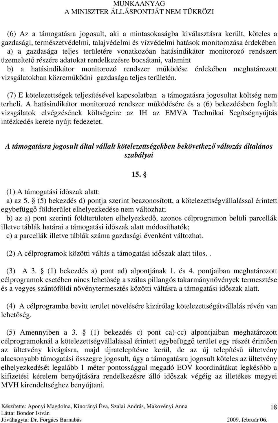 vizsgálatokban közremőködni gazdasága teljes területén. (7) E kötelezettségek teljesítésével kapcsolatban a támogatásra jogosultat költség nem terheli.