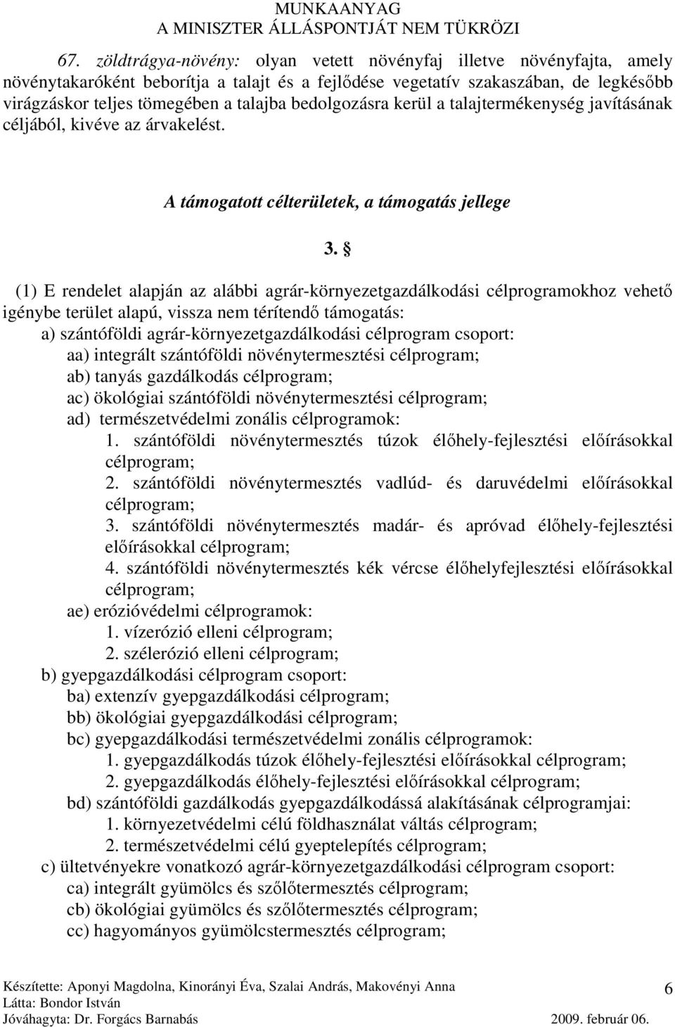 (1) E rendelet alapján az alábbi agrár-környezetgazdálkodási célprogramokhoz vehetı igénybe terület alapú, vissza nem térítendı támogatás: a) szántóföldi agrár-környezetgazdálkodási célprogram