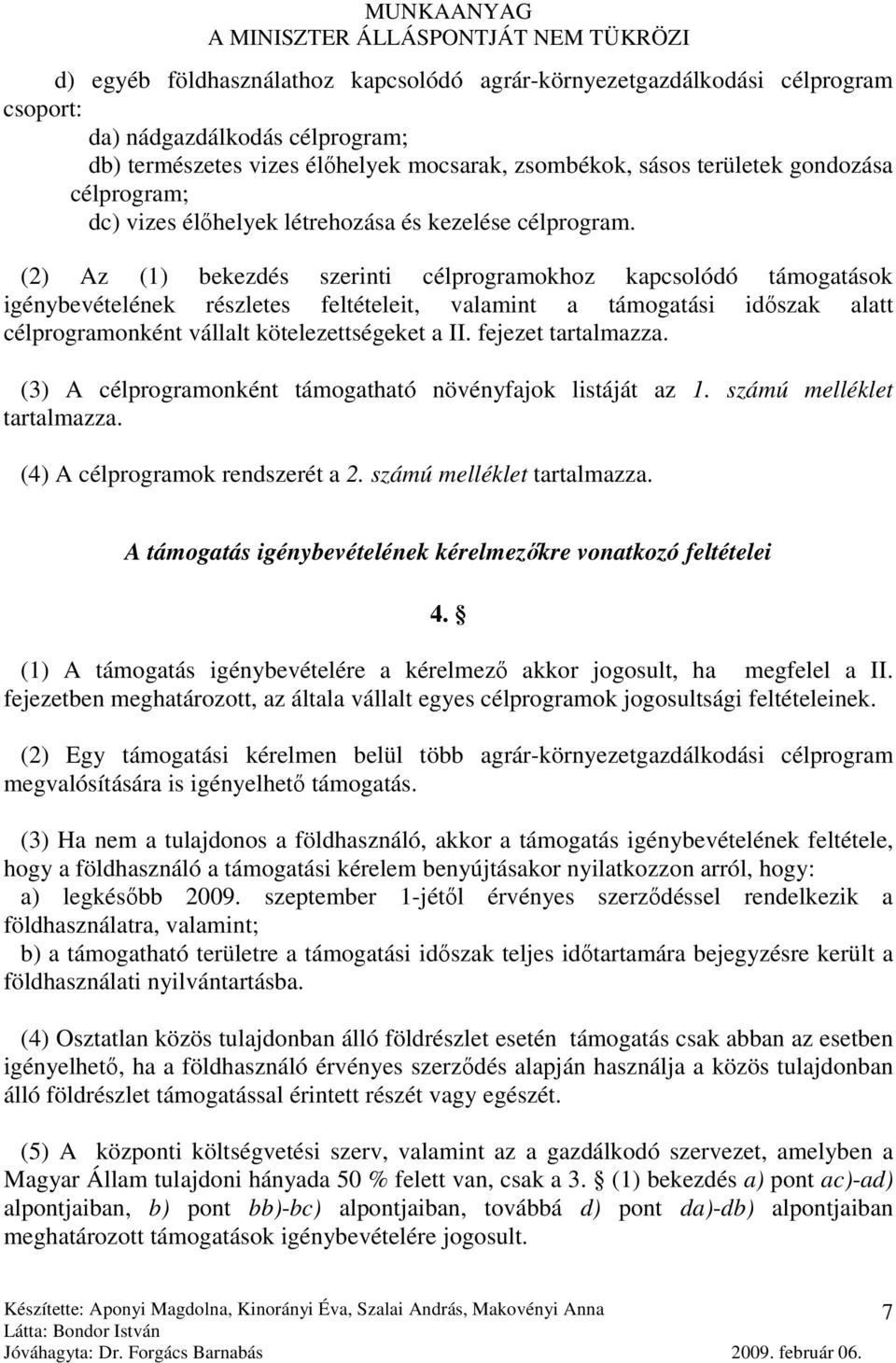 (2) Az (1) bekezdés szerinti célprogramokhoz kapcsolódó támogatások igénybevételének részletes feltételeit, valamint a támogatási idıszak alatt célprogramonként vállalt kötelezettségeket a II.