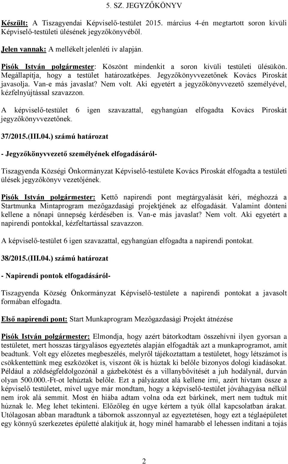 Nem volt. Aki egyetért a jegyzőkönyvvezető személyével, kézfelnyújtással szavazzon. A képviselő-testület 6 igen szavazattal, egyhangúan elfogadta Kovács Piroskát jegyzőkönyvvezetőnek. 37/2015.(III.04.