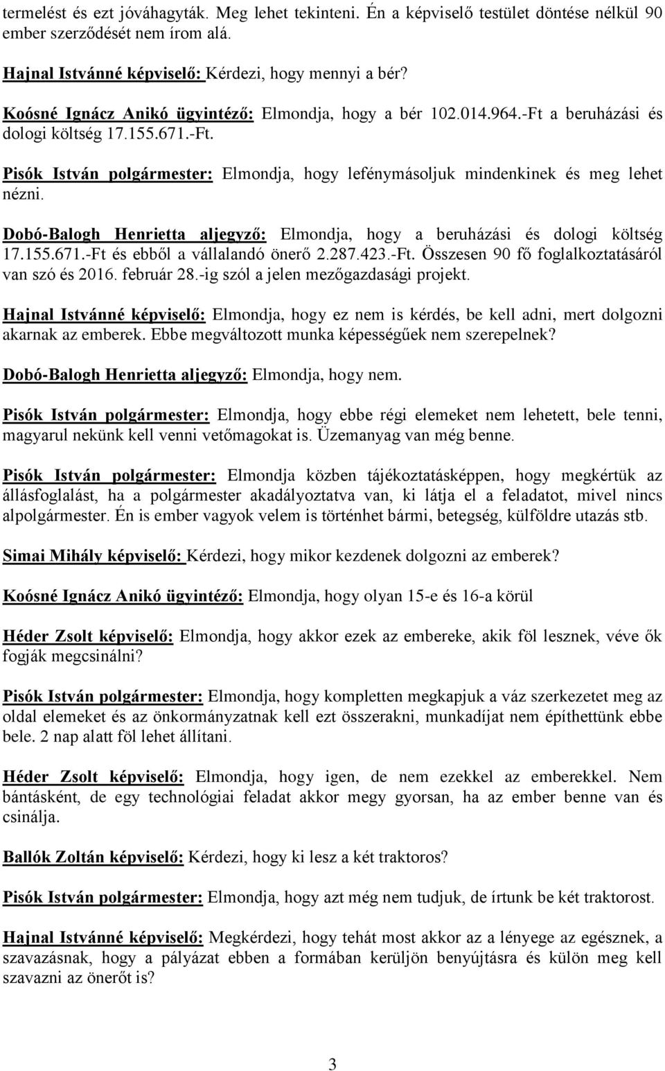 Dobó-Balogh Henrietta aljegyző: Elmondja, hogy a beruházási és dologi költség 17.155.671.-Ft és ebből a vállalandó önerő 2.287.423.-Ft. Összesen 90 fő foglalkoztatásáról van szó és 2016. február 28.