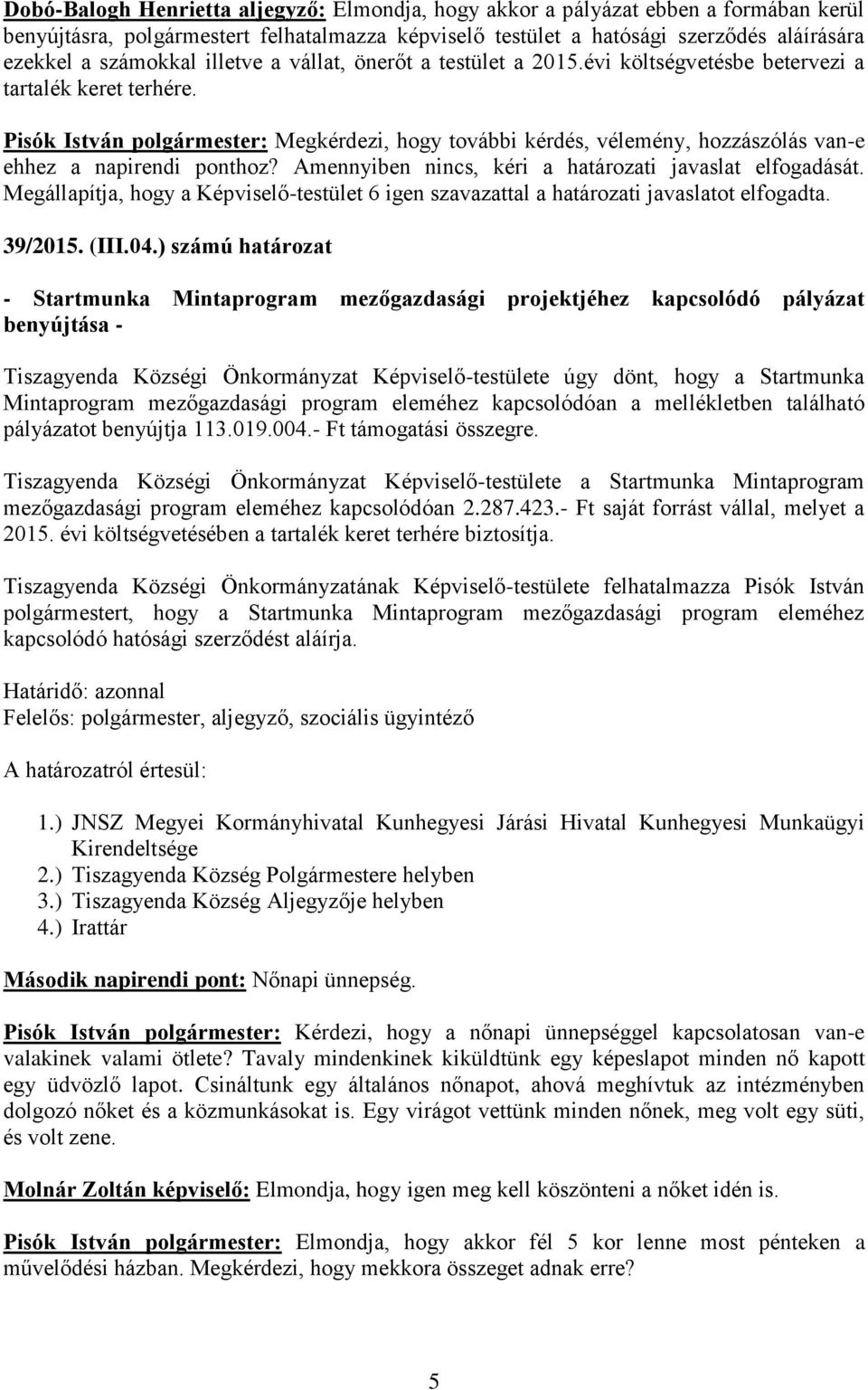 Pisók István polgármester: Megkérdezi, hogy további kérdés, vélemény, hozzászólás van-e ehhez a napirendi ponthoz? Amennyiben nincs, kéri a határozati javaslat elfogadását.