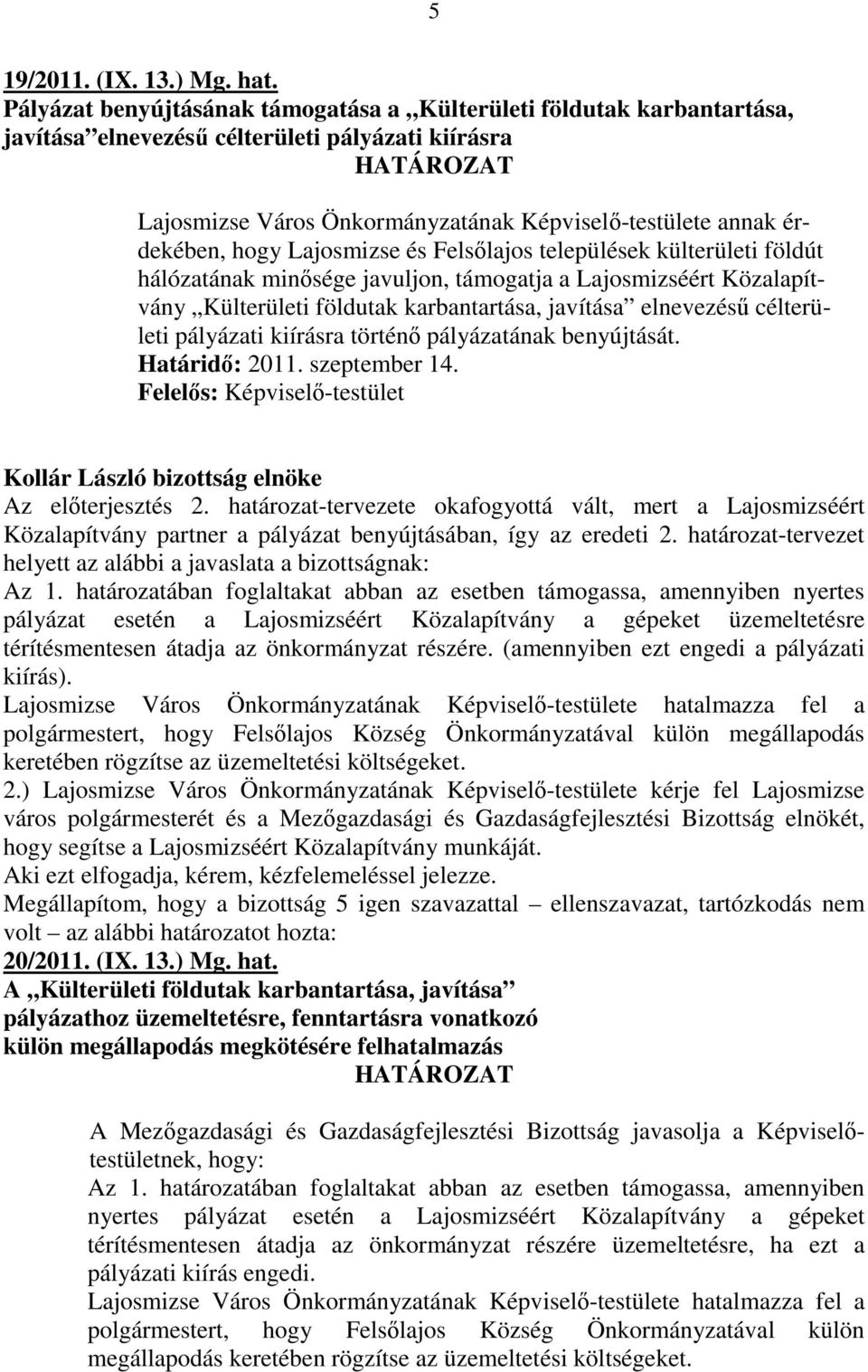 érdekében, hogy Lajosmizse és Felsılajos települések külterületi földút hálózatának minısége javuljon, támogatja a Lajosmizséért Közalapítvány Külterületi földutak karbantartása, javítása elnevezéső