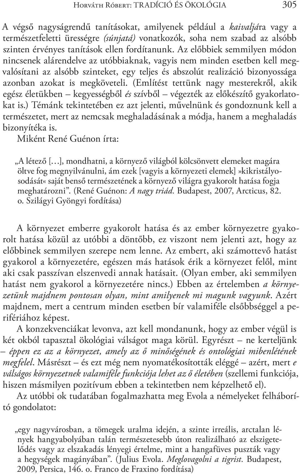 Az előbbiek semmilyen módon nincsenek alárendelve az utóbbiaknak, vagyis nem minden esetben kell megvalósítani az alsóbb szinteket, egy teljes és abszolút realizáció bizonyossága azonban azokat is