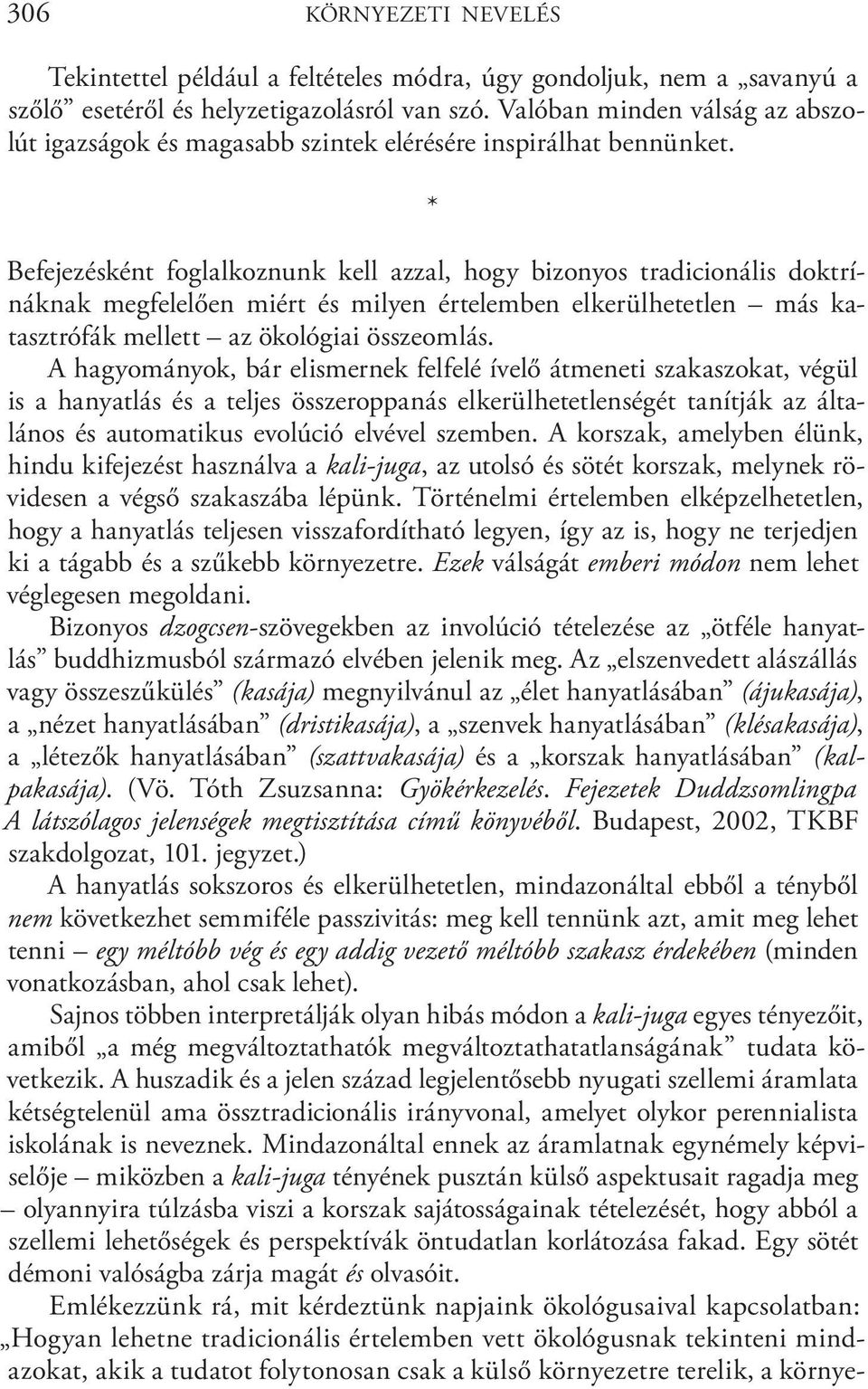 Befejezésként foglalkoznunk kell azzal, hogy bizonyos tradicionális doktrínáknak megfelelően miért és milyen értelemben elkerülhetetlen más katasztrófák mellett az ökológiai összeomlás.