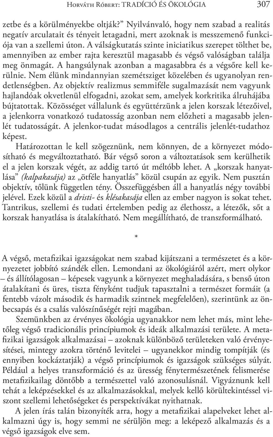 A válságkutatás szinte iniciatikus szerepet tölthet be, amennyiben az ember rajta keresztül magasabb és végső valóságban találja meg önmagát.