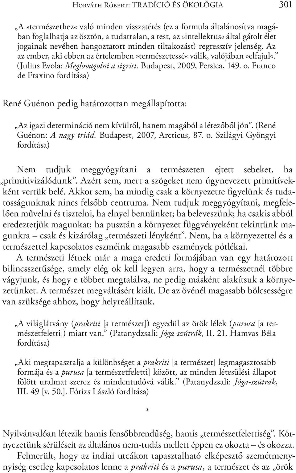 Budapest, 2009, Persica, 149. o. Franco de Fraxino fordítása) René Guénon pedig határozottan megállapította: Az igazi determináció nem kívülről, hanem magából a létezőből jön.