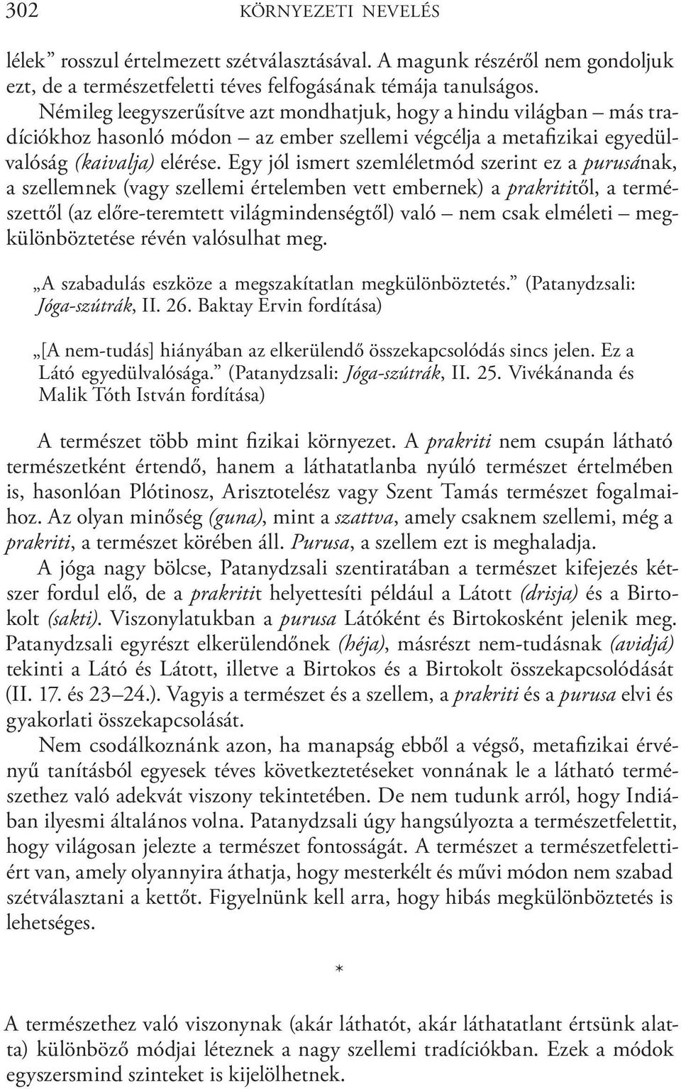 Egy jól ismert szemléletmód szerint ez a purusának, a szellemnek (vagy szellemi értelemben vett embernek) a prakrititől, a természettől (az előre-teremtett világmindenségtől) való nem csak elméleti