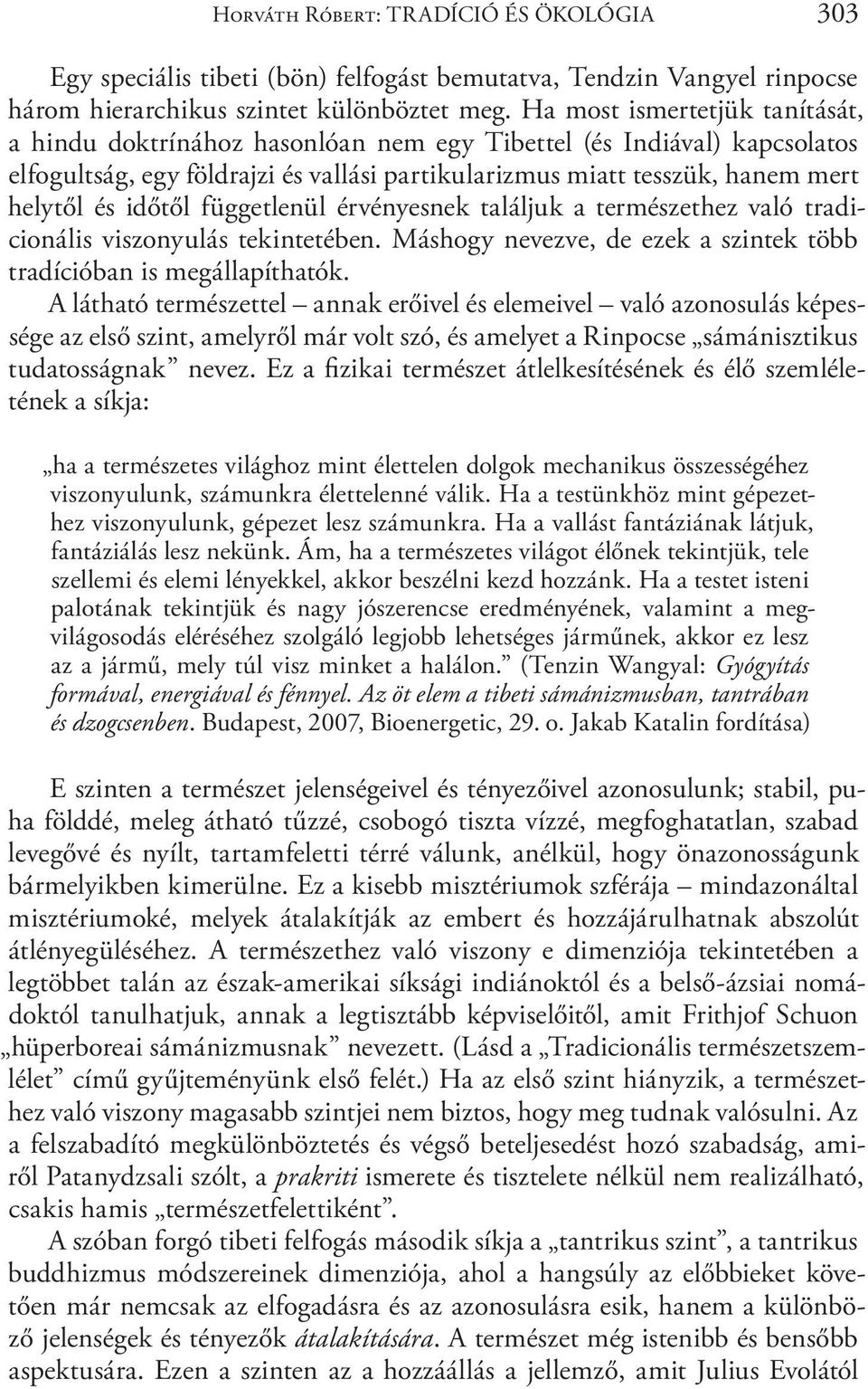 időtől függetlenül érvényesnek találjuk a természethez való tradicionális viszonyulás tekintetében. Máshogy nevezve, de ezek a szintek több tradícióban is megállapíthatók.