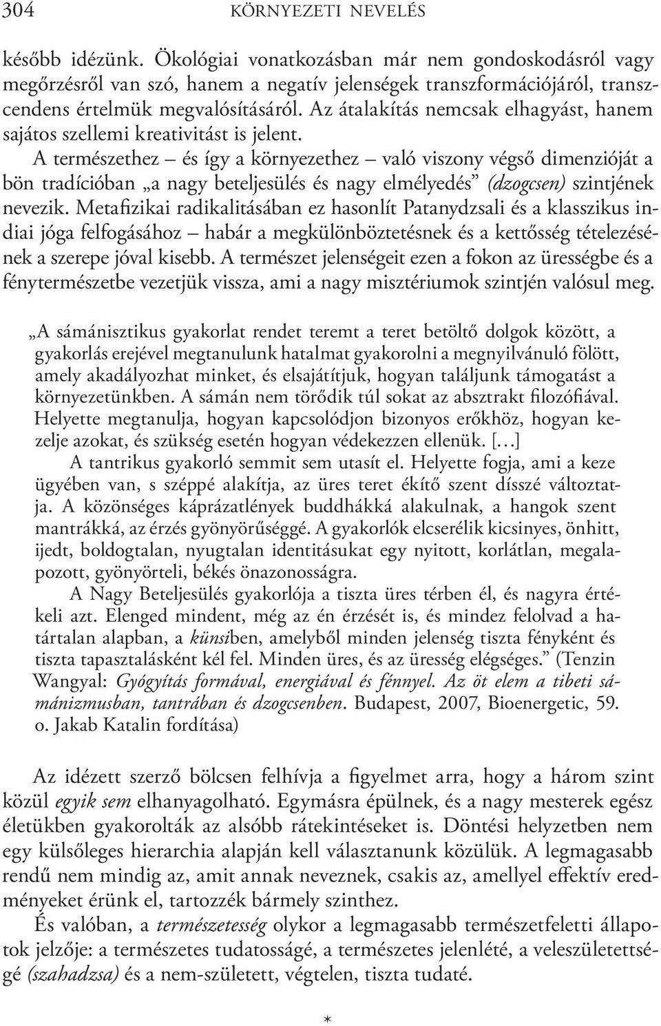 A természethez és így a környezethez való viszony végső dimenzióját a bön tradícióban a nagy beteljesülés és nagy elmélyedés (dzogcsen) szintjének nevezik.