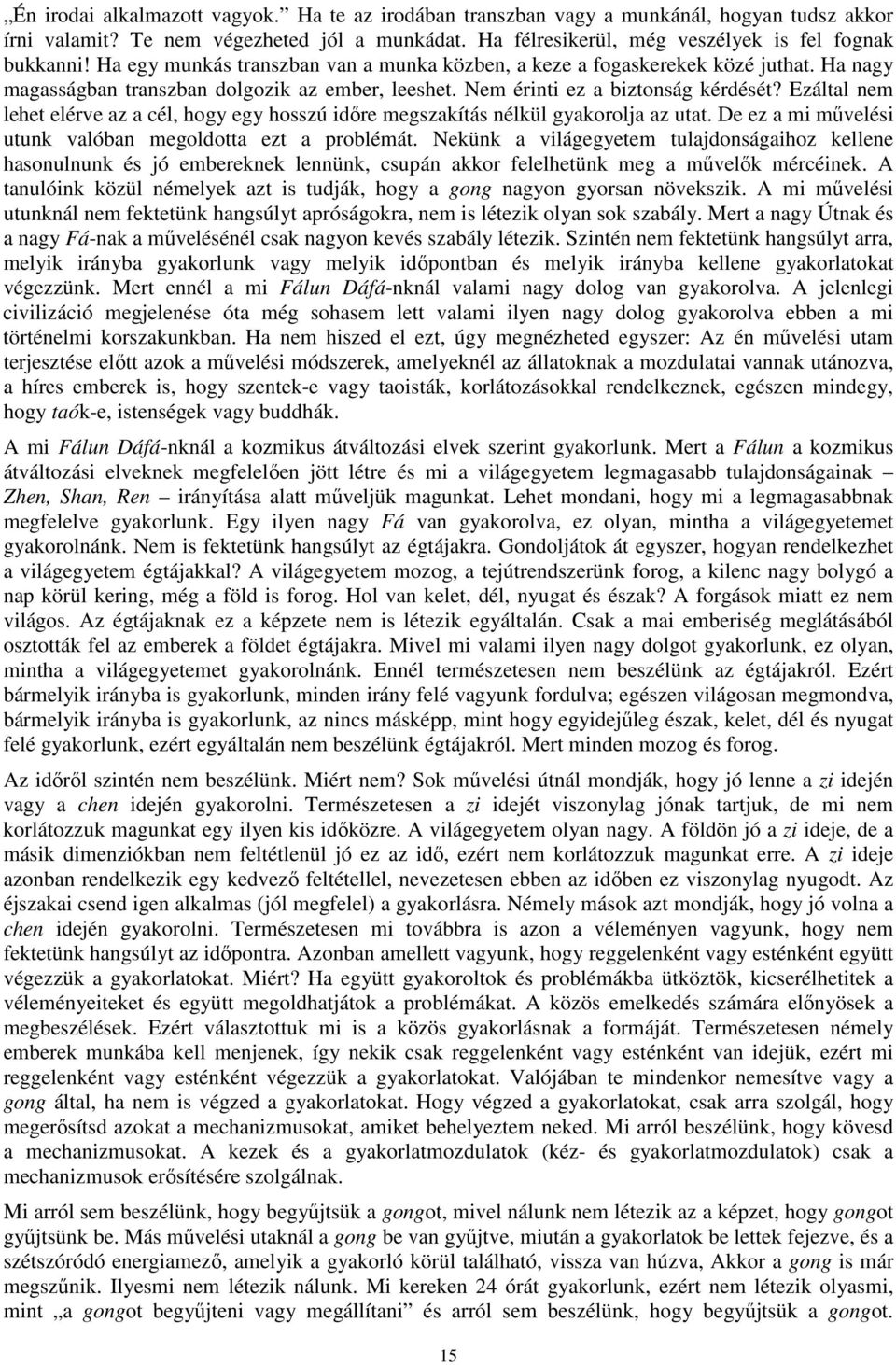 Ezáltal nem lehet elérve az a cél, hogy egy hosszú időre megszakítás nélkül gyakorolja az utat. De ez a mi művelési utunk valóban megoldotta ezt a problémát.