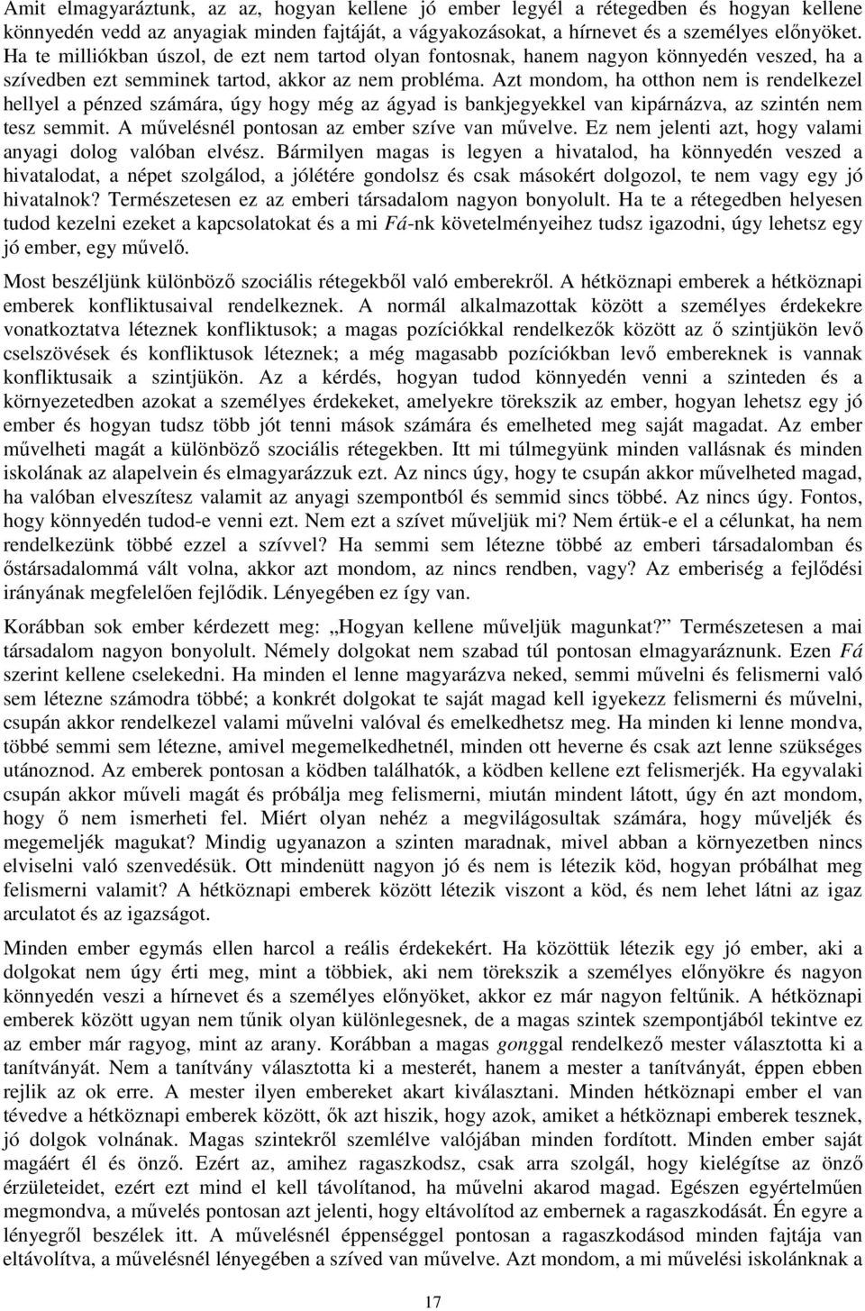 Azt mondom, ha otthon nem is rendelkezel hellyel a pénzed számára, úgy hogy még az ágyad is bankjegyekkel van kipárnázva, az szintén nem tesz semmit. A művelésnél pontosan az ember szíve van művelve.