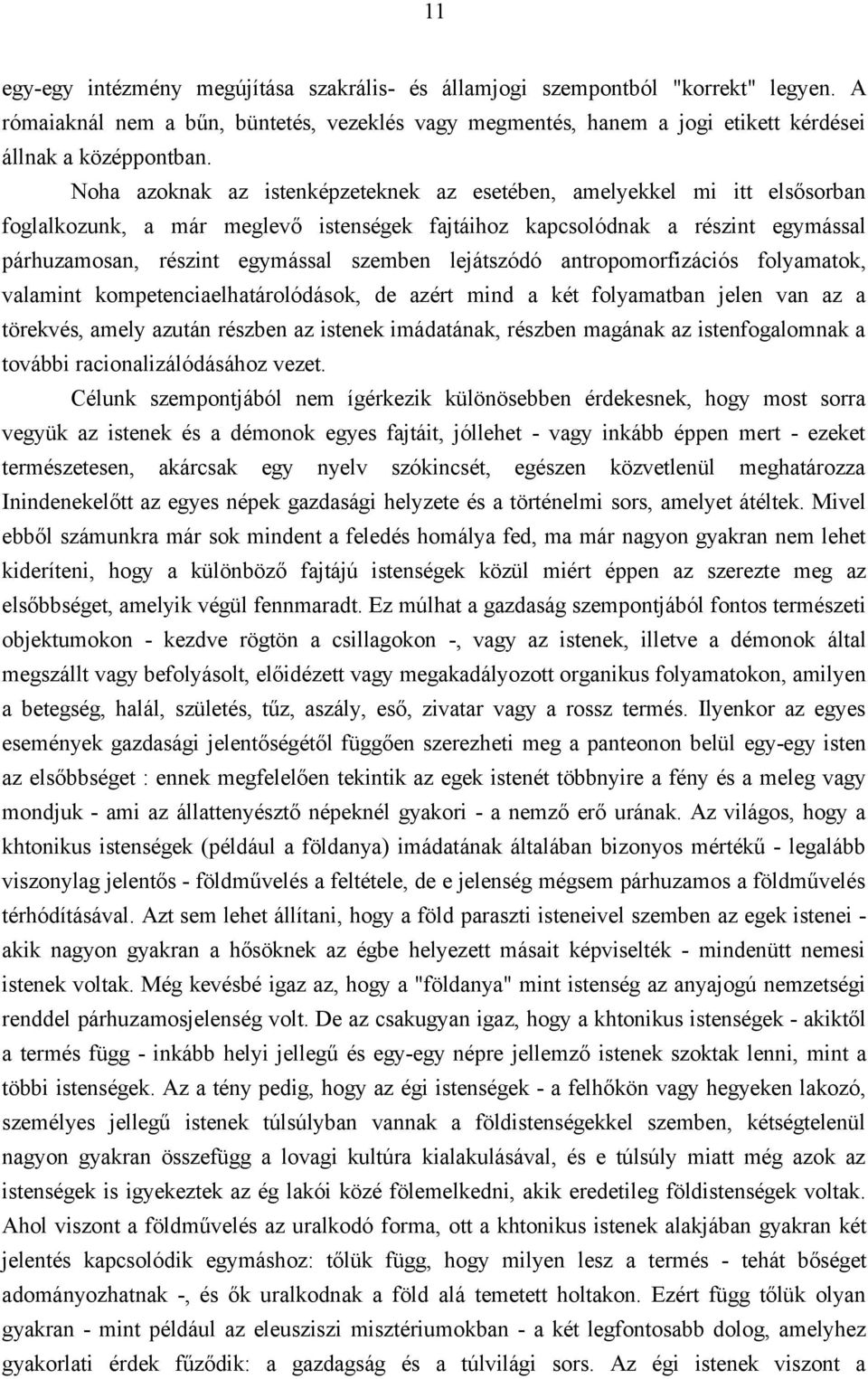 lejátszódó antropomorfizációs folyamatok, valamint kompetenciaelhatárolódások, de azért mind a két folyamatban jelen van az a törekvés, amely azután részben az istenek imádatának, részben magának az