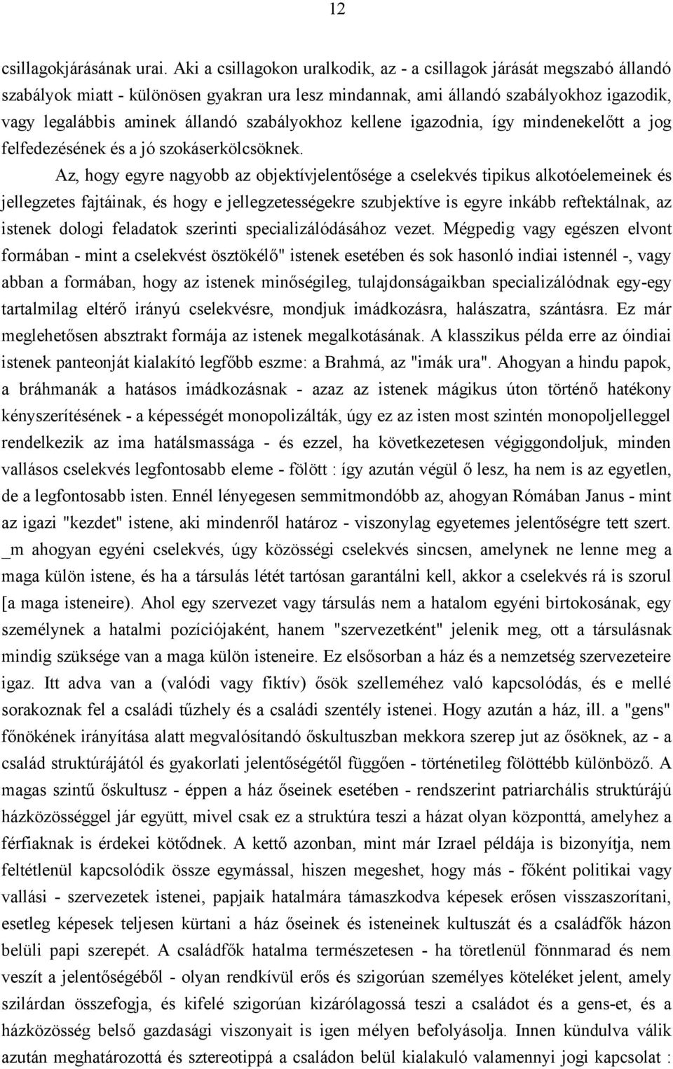 szabályokhoz kellene igazodnia, így mindenekelőtt a jog felfedezésének és a jó szokáserkölcsöknek.