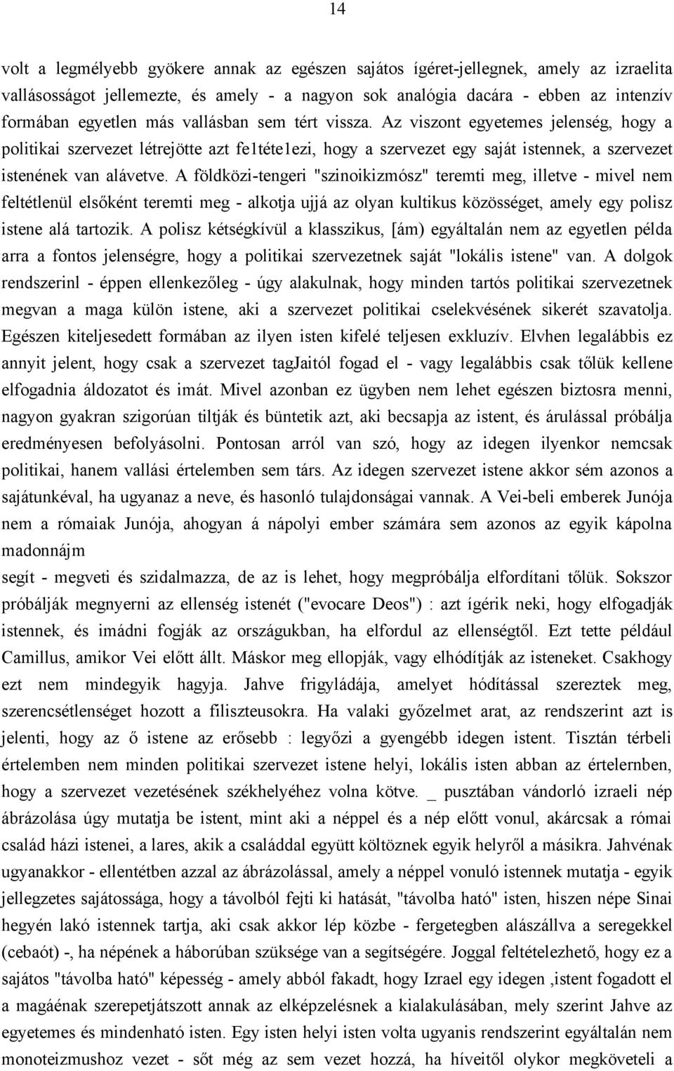 A földközi-tengeri "szinoikizmósz" teremti meg, illetve - mivel nem feltétlenül elsőként teremti meg - alkotja ujjá az olyan kultikus közösséget, amely egy polisz istene alá tartozik.