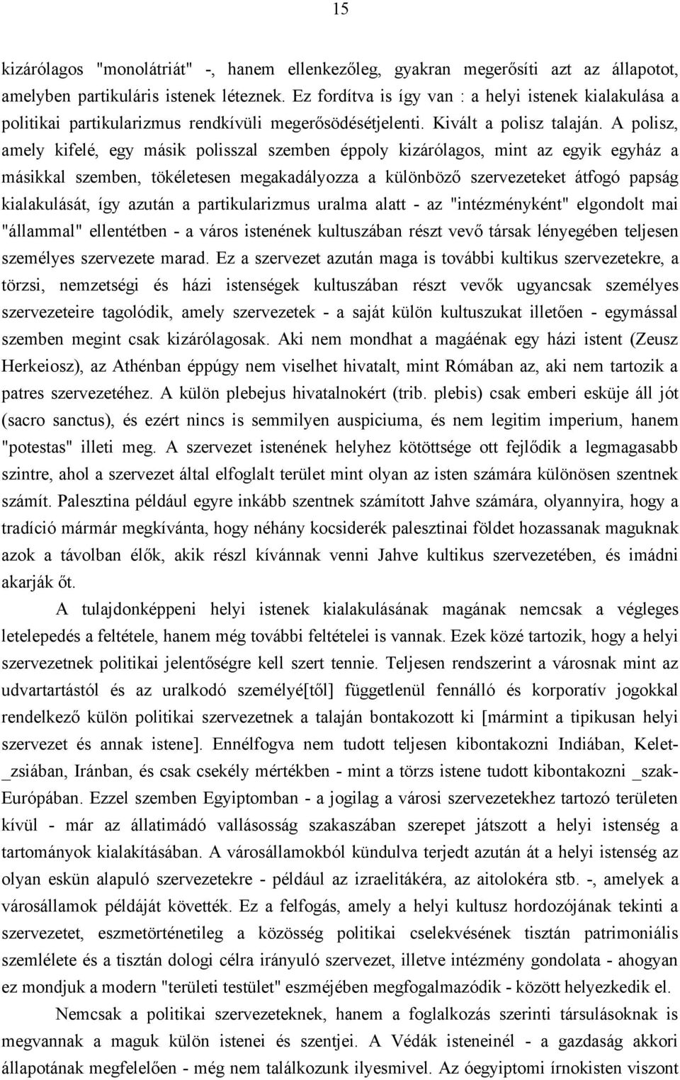 A polisz, amely kifelé, egy másik polisszal szemben éppoly kizárólagos, mint az egyik egyház a másikkal szemben, tökéletesen megakadályozza a különböző szervezeteket átfogó papság kialakulását, így