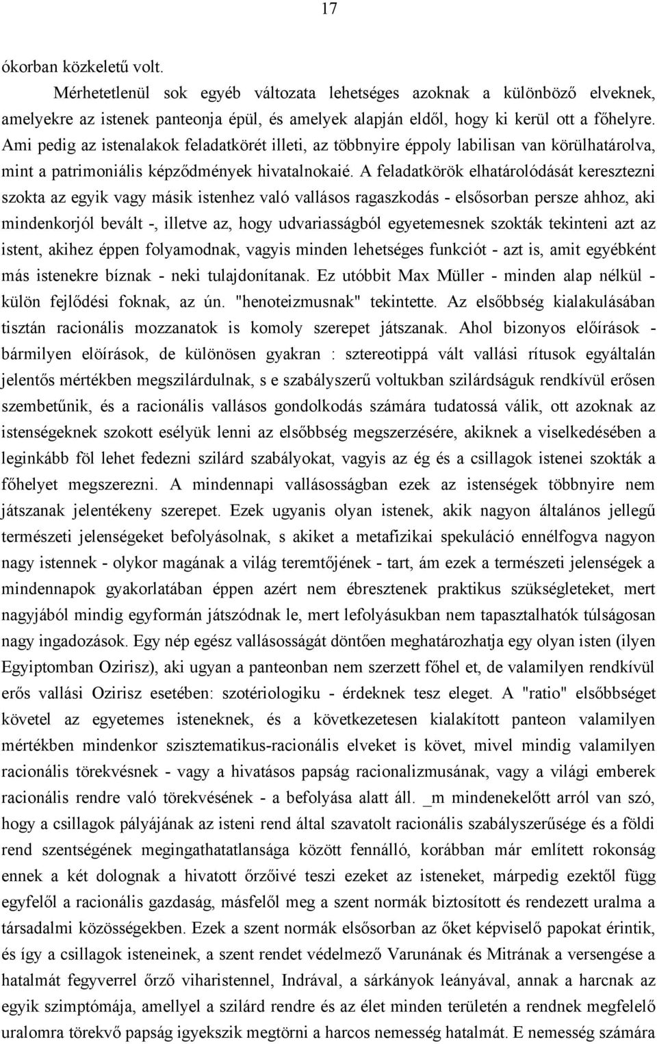 A feladatkörök elhatárolódását keresztezni szokta az egyik vagy másik istenhez való vallásos ragaszkodás - elsősorban persze ahhoz, aki mindenkorjól bevált -, illetve az, hogy udvariasságból