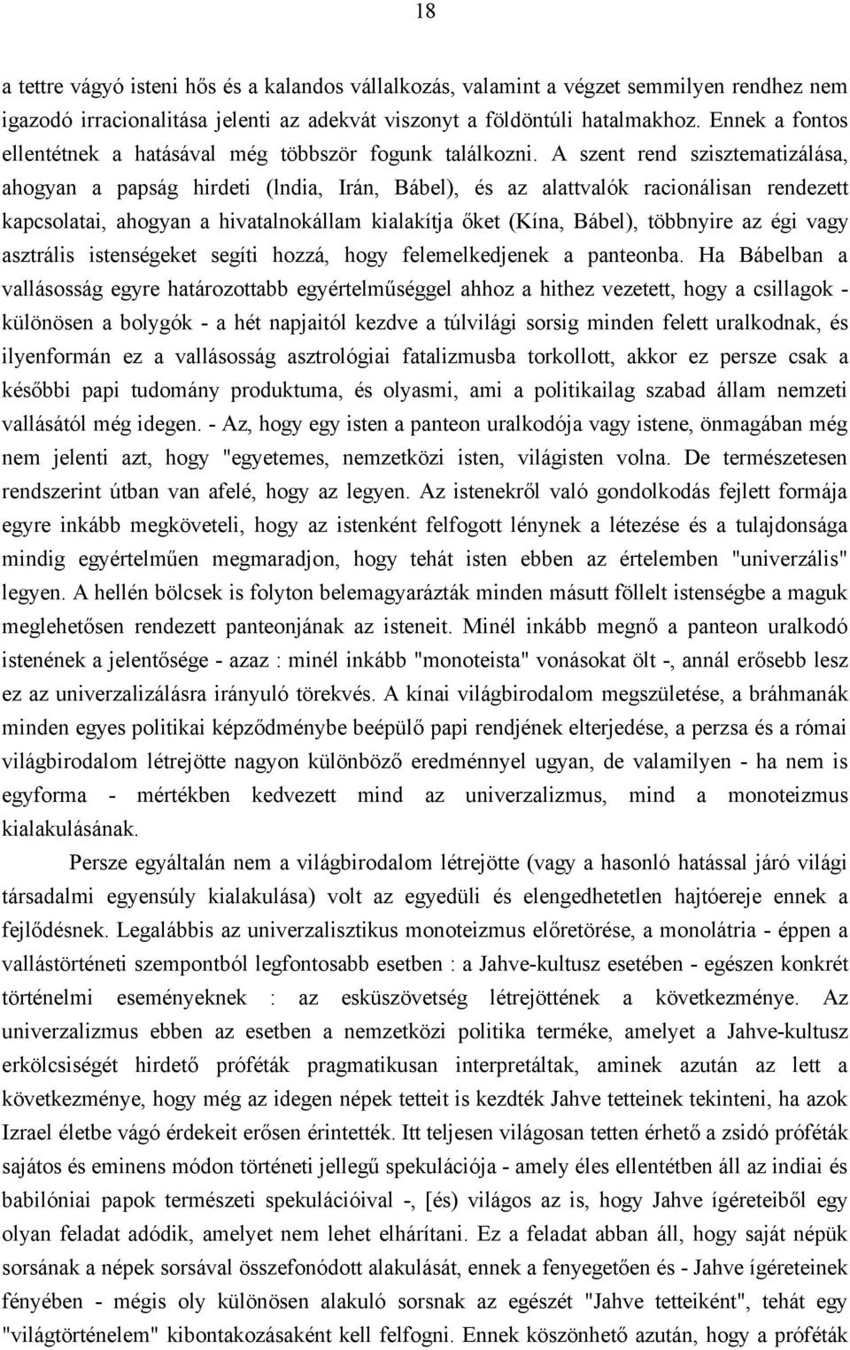 A szent rend szisztematizálása, ahogyan a papság hirdeti (lndia, Irán, Bábel), és az alattvalók racionálisan rendezett kapcsolatai, ahogyan a hivatalnokállam kialakítja őket (Kína, Bábel), többnyire