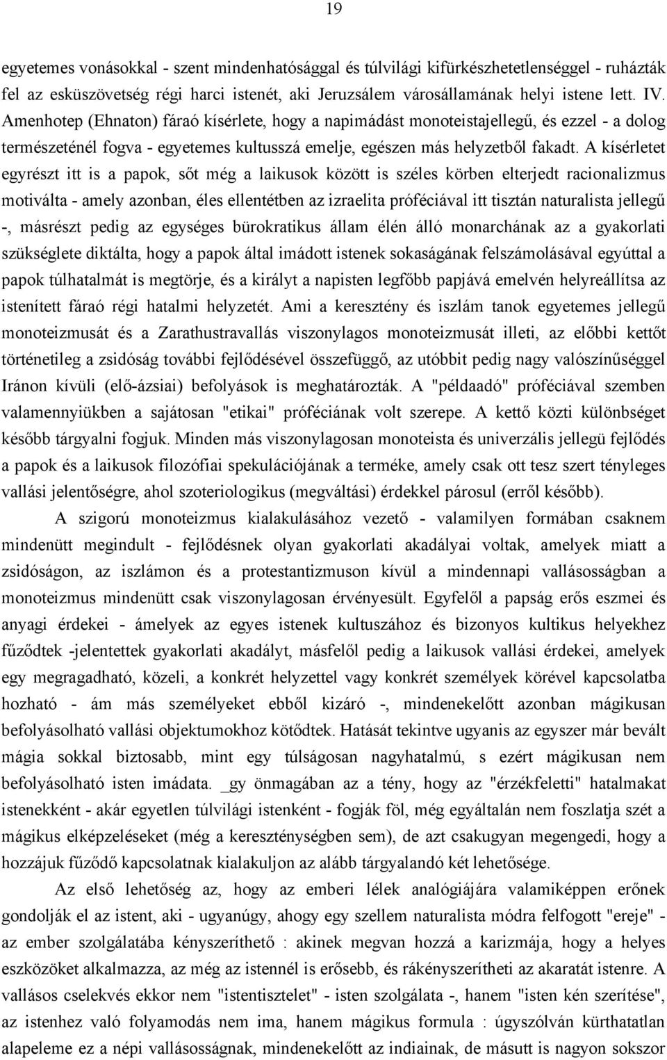 A kísérletet egyrészt itt is a papok, sőt még a laikusok között is széles körben elterjedt racionalizmus motiválta - amely azonban, éles ellentétben az izraelita próféciával itt tisztán naturalista