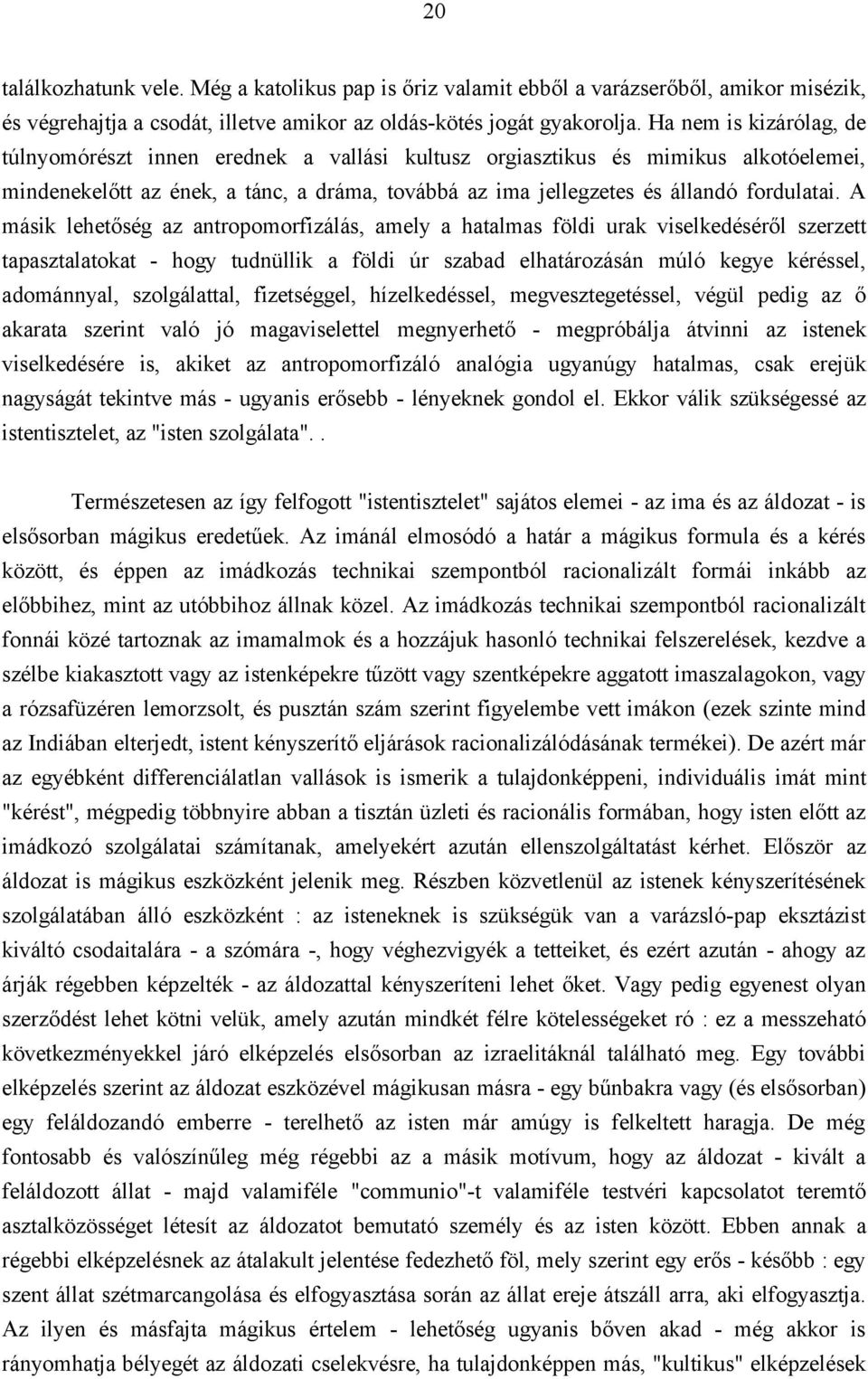 A másik lehetőség az antropomorfizálás, amely a hatalmas földi urak viselkedéséről szerzett tapasztalatokat - hogy tudnüllik a földi úr szabad elhatározásán múló kegye kéréssel, adománnyal,