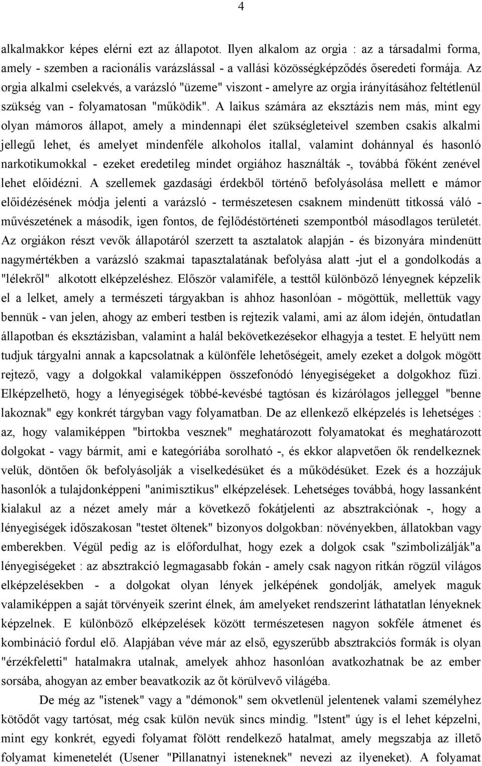 A laikus számára az eksztázis nem más, mint egy olyan mámoros állapot, amely a mindennapi élet szükségleteivel szemben csakis alkalmi jellegű lehet, és amelyet mindenféle alkoholos itallal, valamint