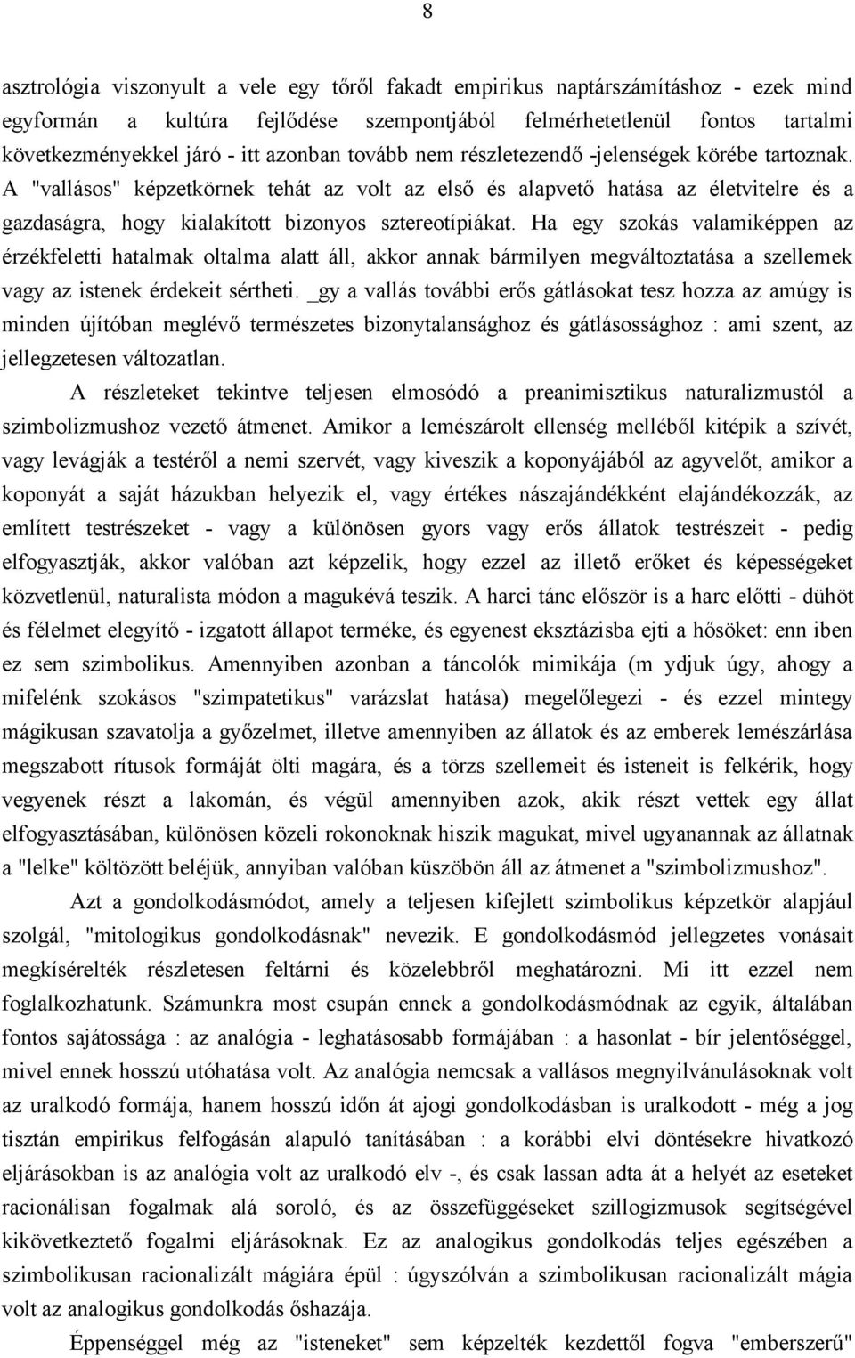 A "vallásos" képzetkörnek tehát az volt az első és alapvető hatása az életvitelre és a gazdaságra, hogy kialakított bizonyos sztereotípiákat.