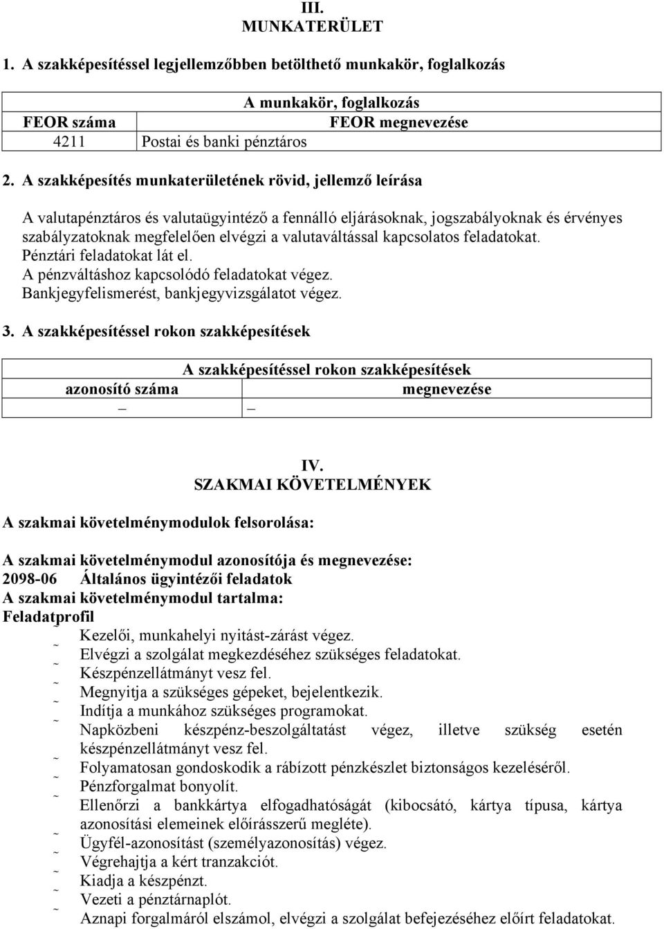 valutaváltással kapcsolatos feladatokat. Pénztári feladatokat lát el. A pénzváltáshoz kapcsolódó feladatokat végez. Bankjegyfelismerést, bankjegyvizsgálatot végez. 3.