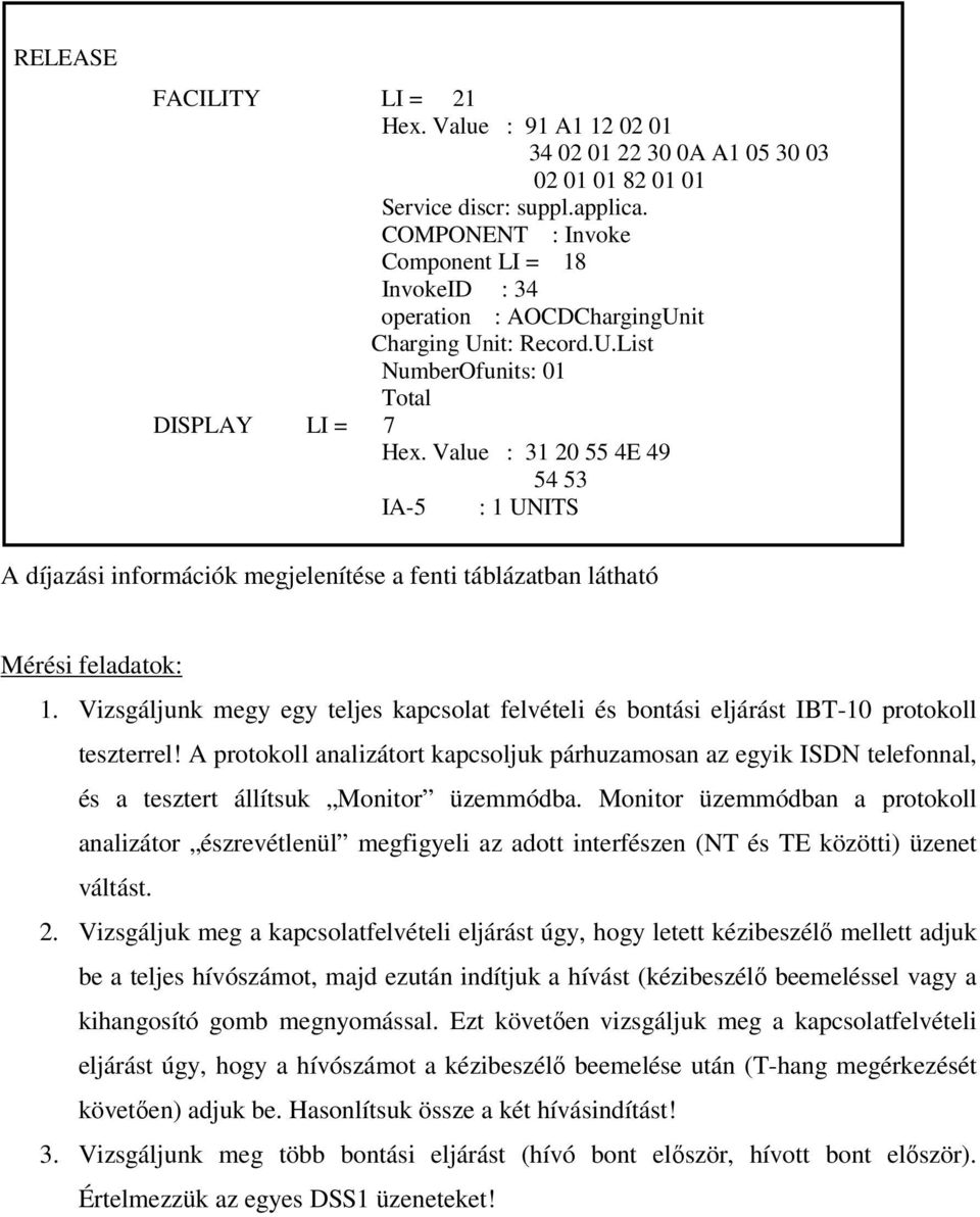 Value : 31 20 55 4E 49 54 53 IA-5 : 1 UNITS A díjazási információk megjelenítése a fenti táblázatban látható Mérési feladatok: 1.