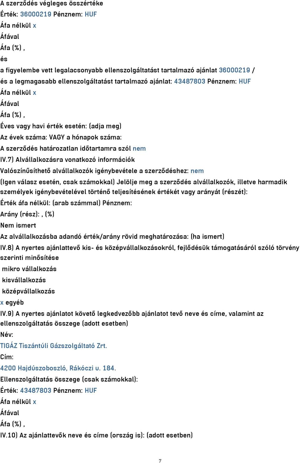 7) Alvállalkozásra vonatkozó információk Valószínűsíthető alvállalkozók igénybevétele a szerződéshez: nem (Igen válasz esetén, csak számokkal) Jelölje meg a szerződés alvállalkozók, illetve harmadik