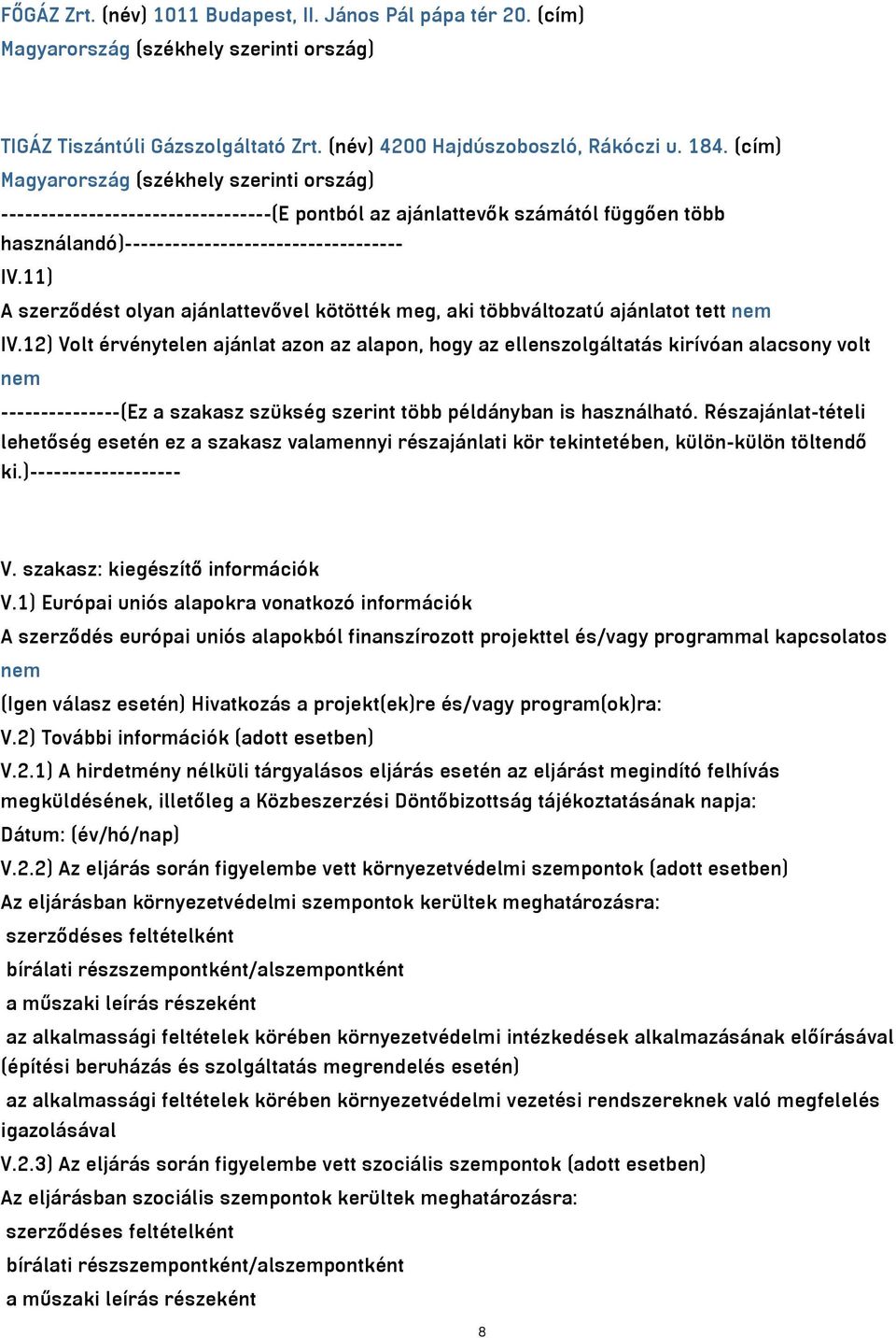 11) A szerződést olyan ajánlattevővel kötötték meg, aki többváltozatú ajánlatot tett nem IV.