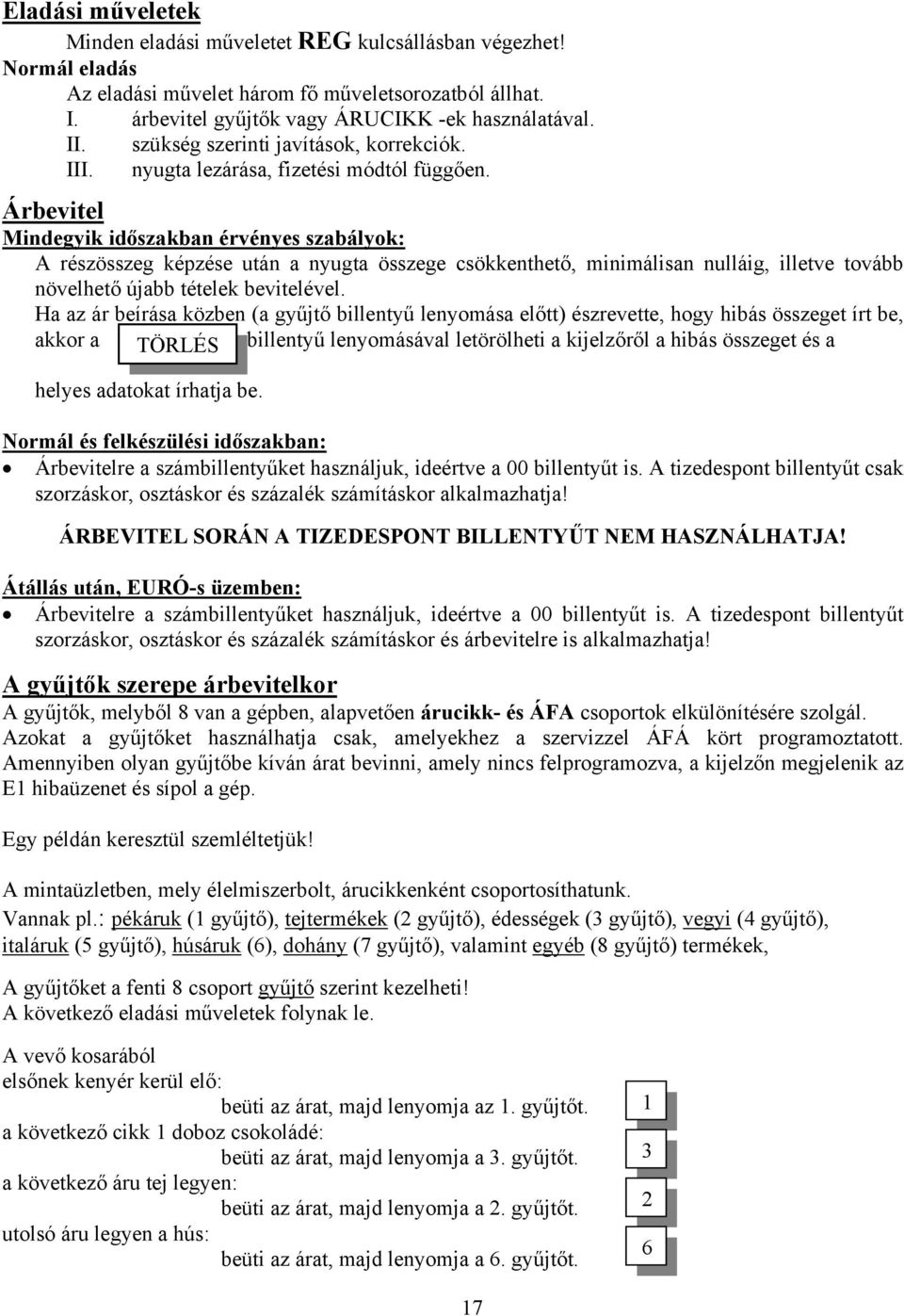 Árbevitel Mindegyik időszakban érvényes szabályok: A részösszeg képzése után a nyugta összege csökkenthető, minimálisan nulláig, illetve tovább növelhető újabb tételek bevitelével.