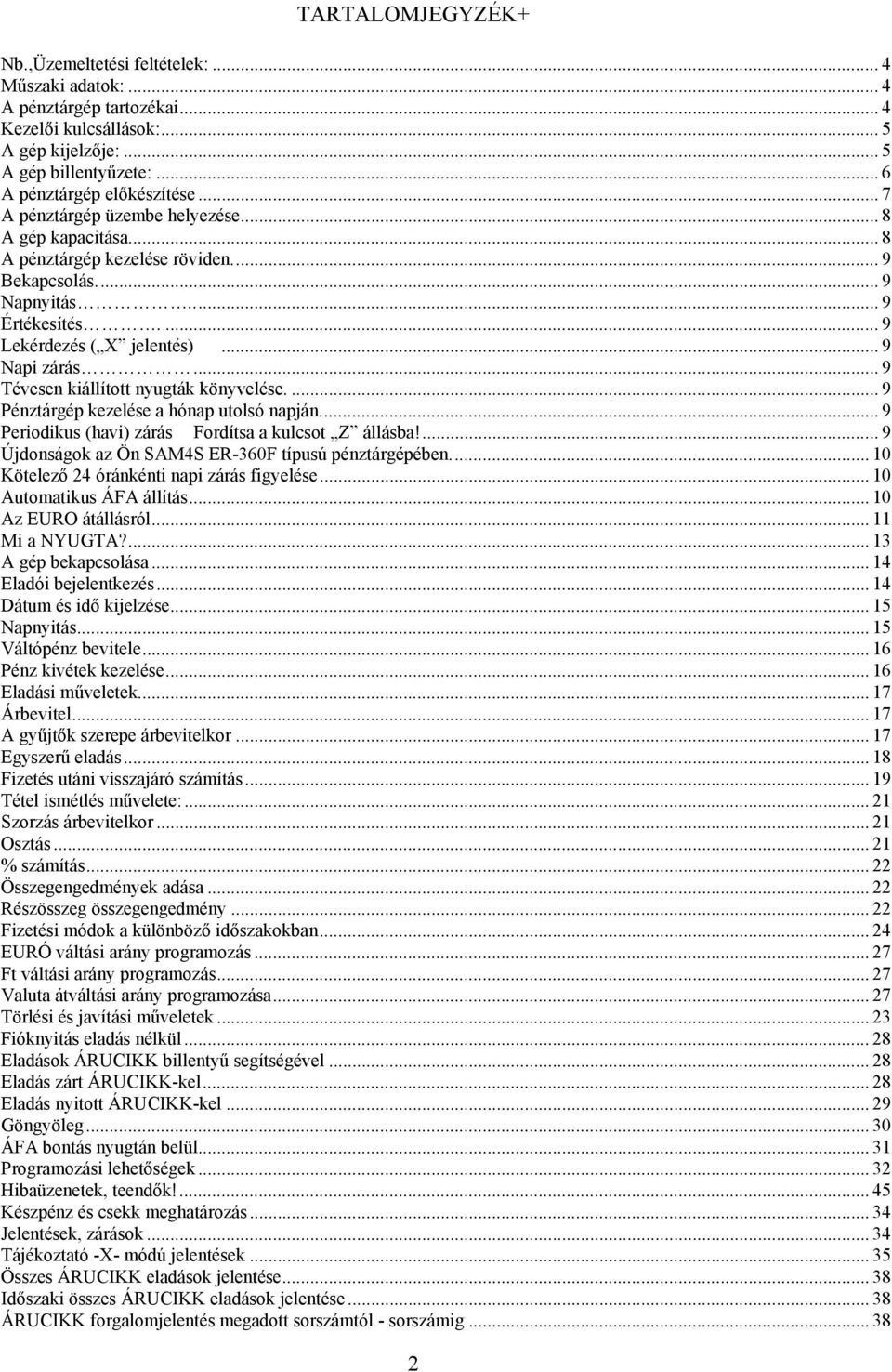 .. 9 Tévesen kiállított nyugták könyvelése.... 9 Pénztárgép kezelése a hónap utolsó napján... 9 Periodikus (havi) zárás Fordítsa a kulcsot Z állásba!