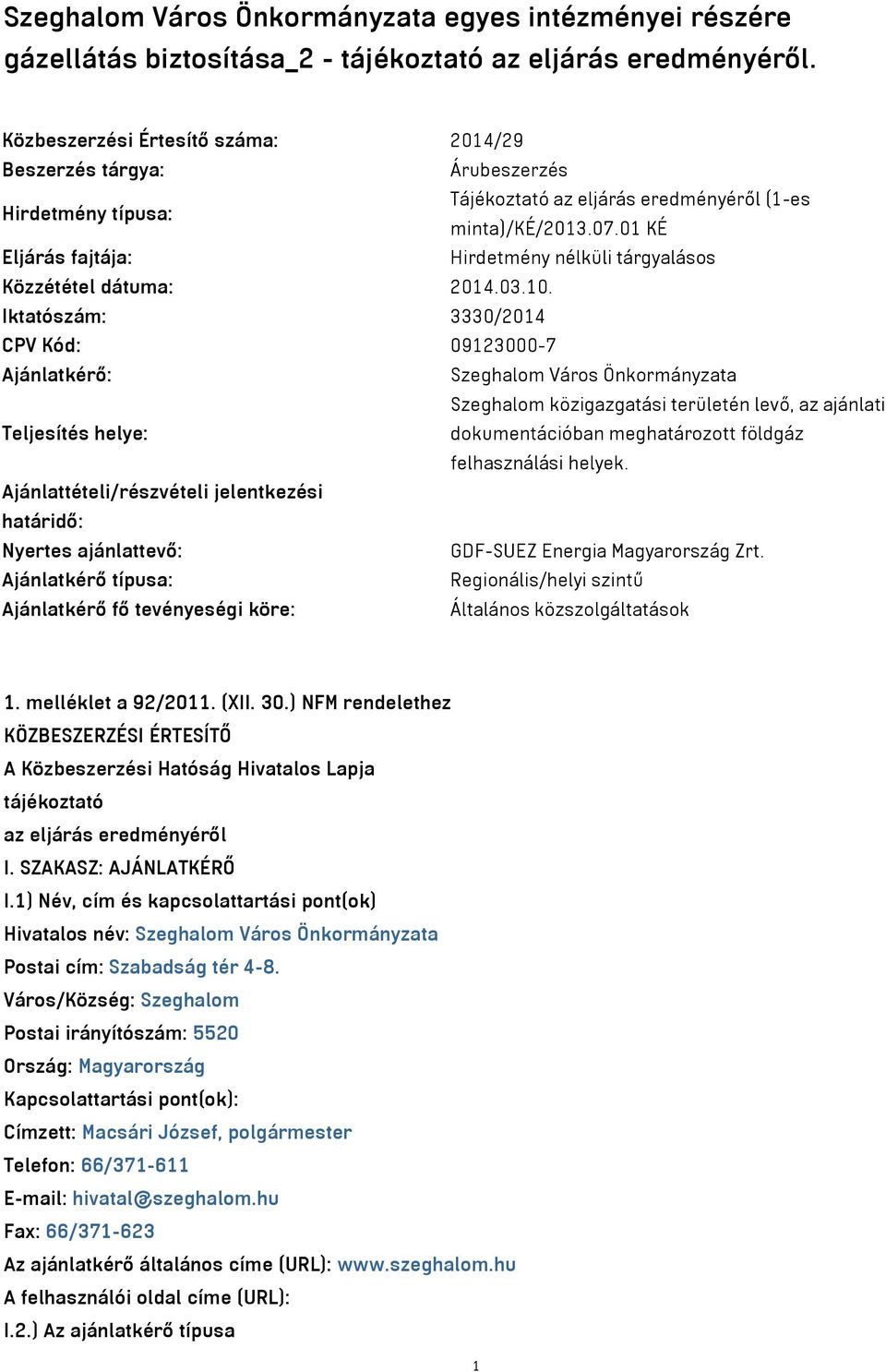 01 KÉ Eljárás fajtája: Hirdetmény nélküli tárgyalásos Közzététel dátuma: 2014.03.10.