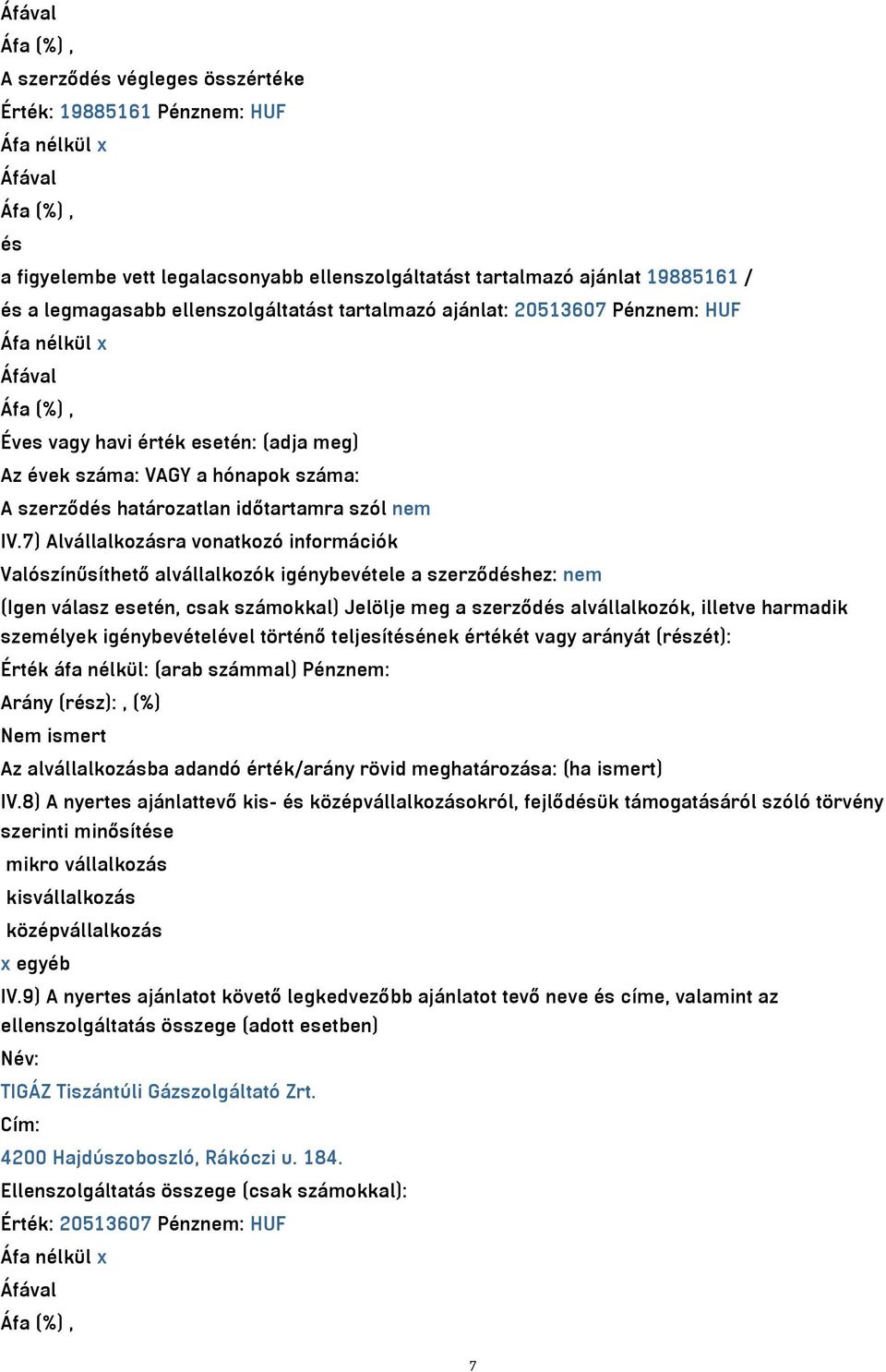 7) Alvállalkozásra vonatkozó információk Valószínűsíthető alvállalkozók igénybevétele a szerződéshez: nem (Igen válasz esetén, csak számokkal) Jelölje meg a szerződés alvállalkozók, illetve harmadik