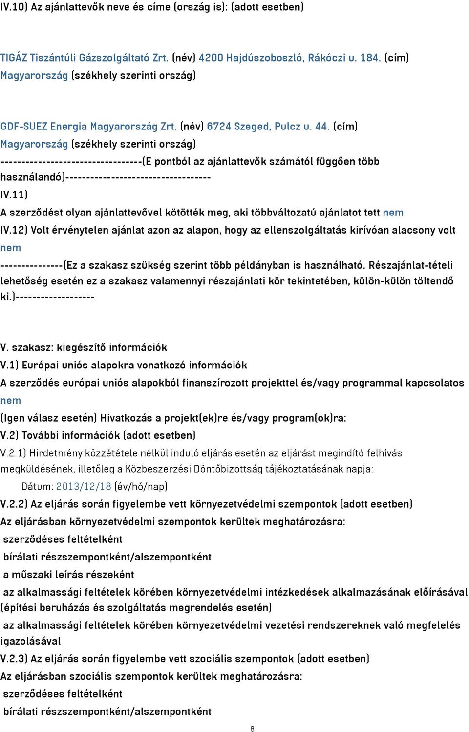 (cím) Magyarország (székhely szerinti ország) ----------------------------------(E pontból az ajánlattevők számától függően több használandó)----------------------------------- IV.