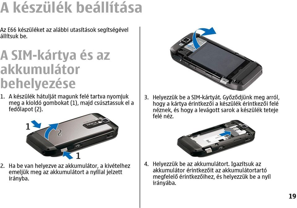 Győződjünk meg arról, hogy a kártya érintkezői a készülék érintkezői felé néznek, és hogy a levágott sarok a készülék teteje felé néz. 2.