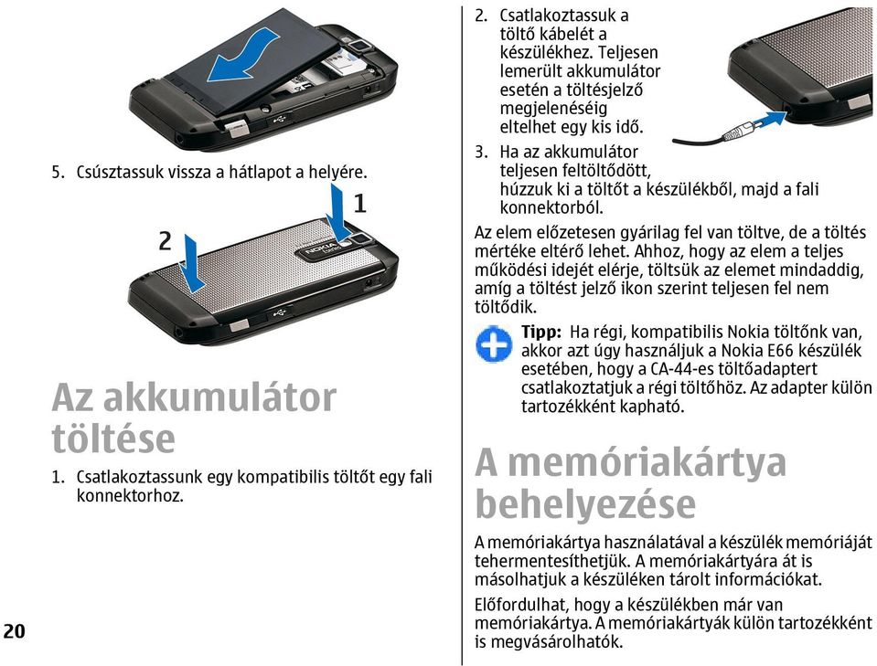 Az elem előzetesen gyárilag fel van töltve, de a töltés mértéke eltérő lehet.