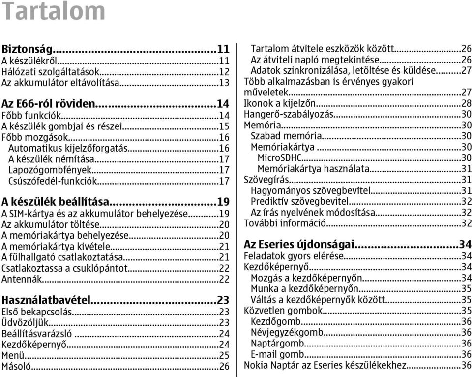 ..19 Az akkumulátor töltése...20 A memóriakártya behelyezése...20 A memóriakártya kivétele...21 A fülhallgató csatlakoztatása...21 Csatlakoztassa a csuklópántot...22 Antennák...22 Használatbavétel.