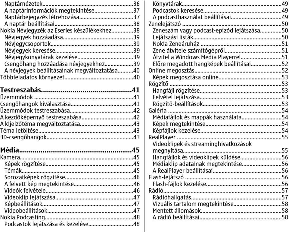 ..40 Testreszabás...41 Üzemmódok...41 Csengőhangok kiválasztása...41 Üzemmódok testreszabása...42 A kezdőképernyő testreszabása...42 A kijelzőtéma megváltoztatása...43 Téma letöltése.