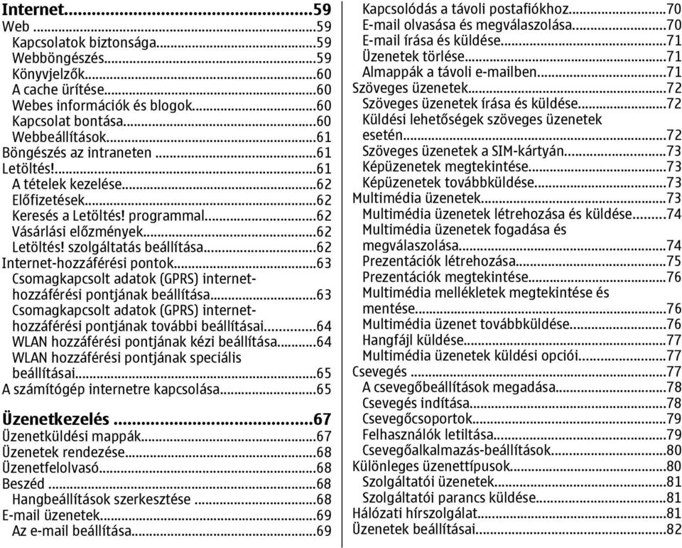 ..62 Internet-hozzáférési pontok...63 Csomagkapcsolt adatok (GPRS) internethozzáférési pontjának beállítása...63 Csomagkapcsolt adatok (GPRS) internethozzáférési pontjának további beállításai.