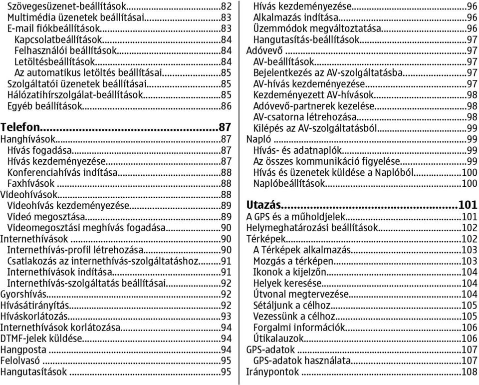 ..87 Hívás kezdeményezése...87 Konferenciahívás indítása...88 Faxhívások...88 Videohívások...88 Videohívás kezdeményezése...89 Videó megosztása...89 Videomegosztási meghívás fogadása.