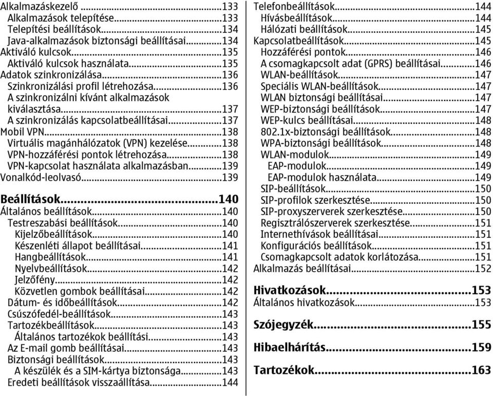 ..138 Virtuális magánhálózatok (VPN) kezelése...138 VPN-hozzáférési pontok létrehozása...138 VPN-kapcsolat használata alkalmazásban...139 Vonalkód-leolvasó...139 Beállítások...140 Általános beállítások.