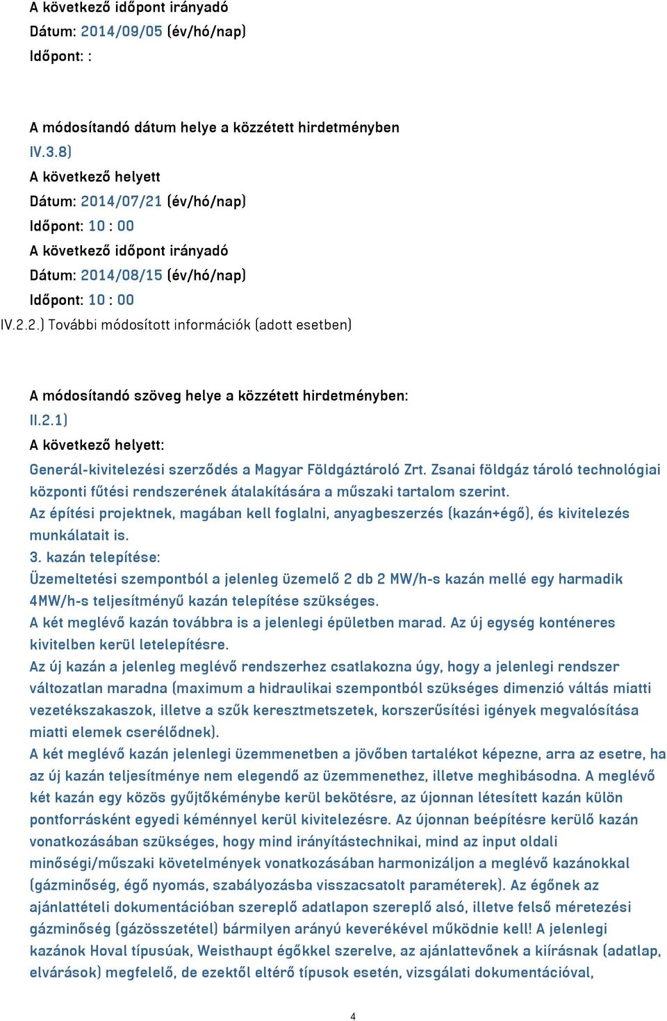 2.1) : Generál-kivitelezési szerződés a Magyar Földgáztároló Zrt. Zsanai földgáz tároló technológiai központi fűtési rendszerének átalakítására a műszaki tartalom szerint.