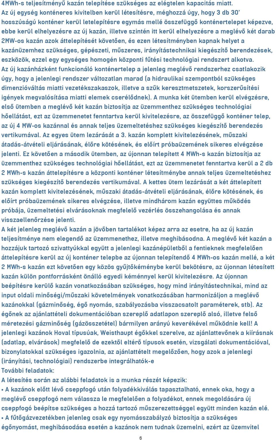 kazán, illetve szintén itt kerül elhelyezésre a meglévő két darab 2MW-os kazán azok áttelepítését követően, és ezen létesítményben kapnak helyet a kazánüzemhez szükséges, gépészeti, műszeres,