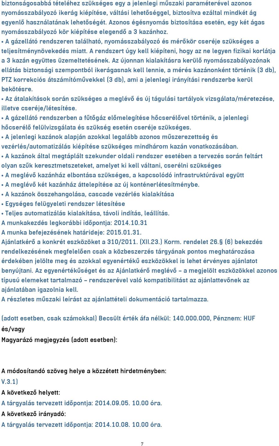 A gázellátó rendszeren található, nyomásszabályozó és mérőkör cseréje szükséges a teljesítménynövekedés miatt.