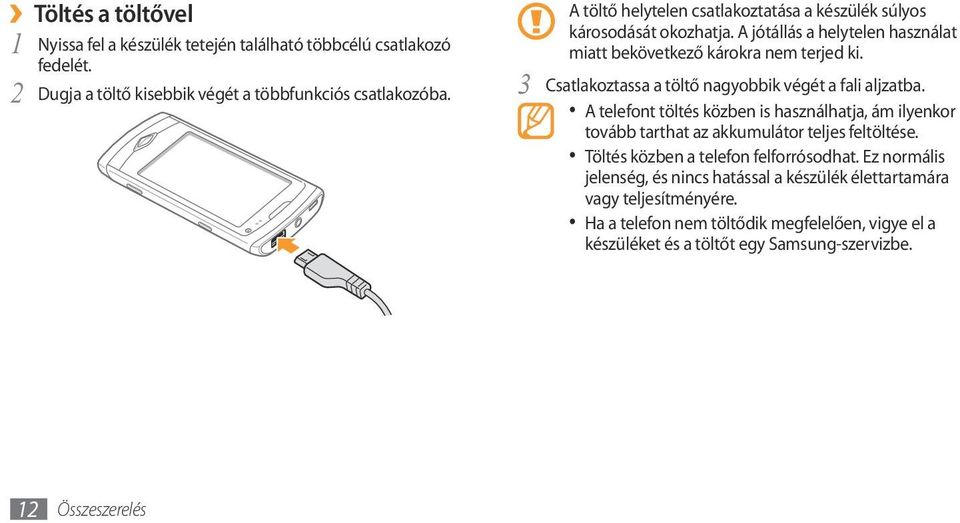 Csatlakoztassa a töltő nagyobbik végét a fali aljzatba. A telefont töltés közben is használhatja, ám ilyenkor tovább tarthat az akkumulátor teljes feltöltése.