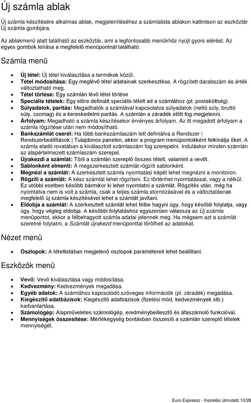 Számla menü Új tétel: Új tétel kiválasztása a termékek közül. Tétel módosítása: Egy meglév tétel adatainak szerkesztése. A rögzített darabszám és érték változtatható meg.