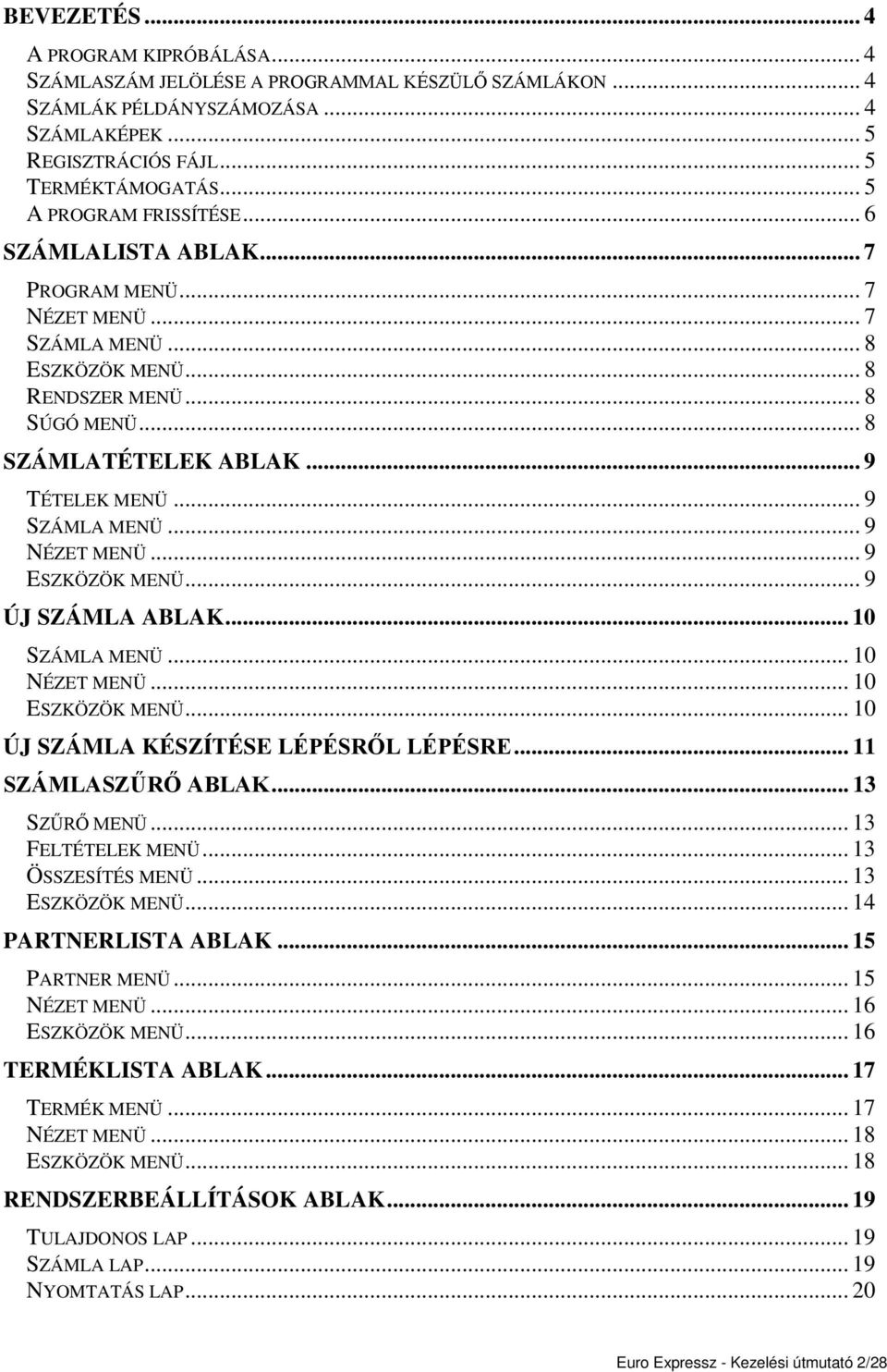 .. 9 SZÁMLA MENÜ... 9 NÉZET MENÜ... 9 ESZKÖZÖK MENÜ... 9 ÚJ SZÁMLA ABLAK... 10 SZÁMLA MENÜ... 10 NÉZET MENÜ... 10 ESZKÖZÖK MENÜ... 10 ÚJ SZÁMLA KÉSZÍTÉSE LÉPÉSRŐL LÉPÉSRE... 11 SZÁMLASZŰRŐ ABLAK.