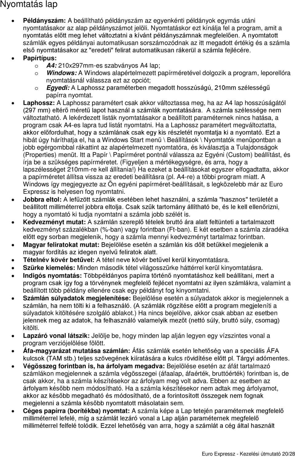 A nyomtatott számlák egyes példányai automatikusan sorszámozódnak az itt megadott értékig és a számla els nyomtatásakor az "eredeti" felirat automatikusan rákerül a számla fejlécére.